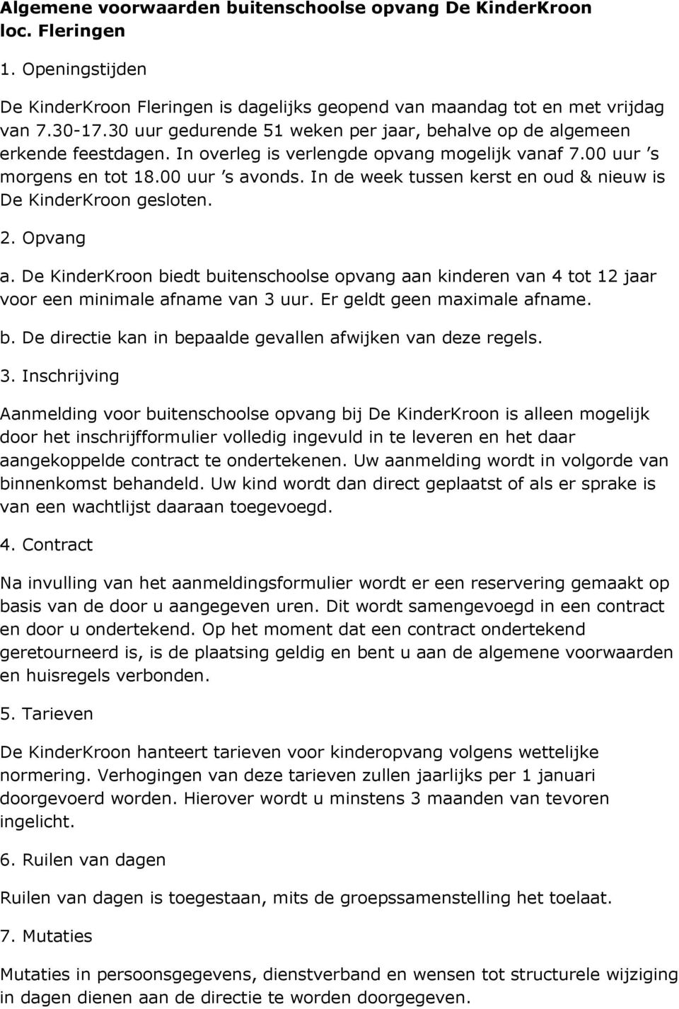 In de week tussen kerst en oud & nieuw is De KinderKroon gesloten. 2. Opvang a. De KinderKroon biedt buitenschoolse opvang aan kinderen van 4 tot 12 jaar voor een minimale afname van 3 uur.