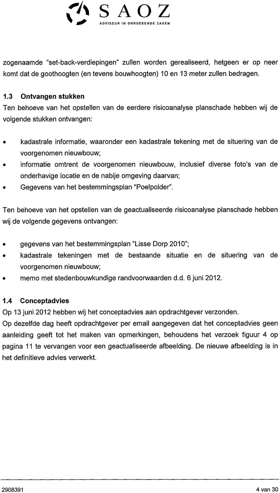 kadastrale tekening met de situering van de voorgenomen nieuwbouw; informatie omtrent de voorgenomen nieuwbouw, inclusief diverse foto's van de onderhavige locatie en de nabije omgeving daarvan;