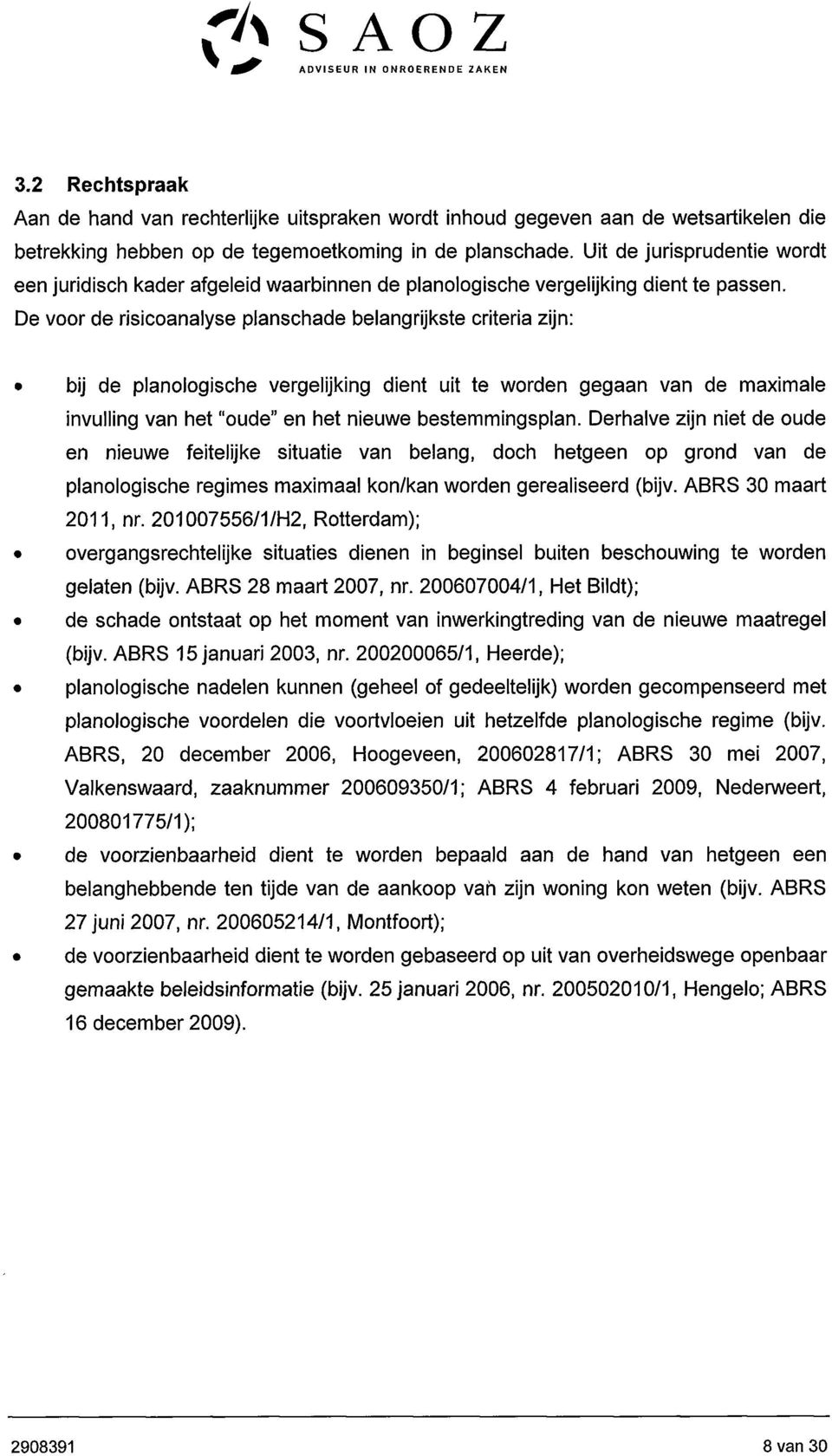 De voor de risicoanalyse planschade belangrijkste criteria zijn: bij de planologische vergelijking dient uit te worden gegaan van de maximale invulling van het "oude" en het nieuwe bestemmingsplan.