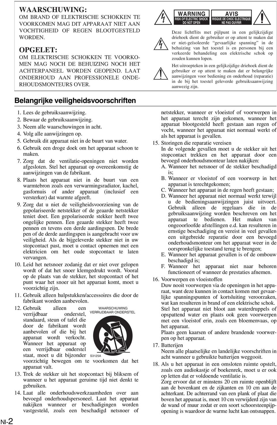 WARNING RISK OF ELECTRIC SHOCK DO NOT OPEN AVIS RISQUE DE CHOC ELECTRIQUE NE PAS OUVRIR Deze lichtflits met pijlpunt in een gelijkzijdige driehoek dient de gebruiker er op attent te maken dat er