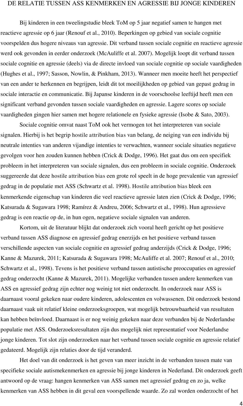 Dit verband tussen sociale cognitie en reactieve agressie werd ook gevonden in eerder onderzoek (McAuliffe et al. 2007).