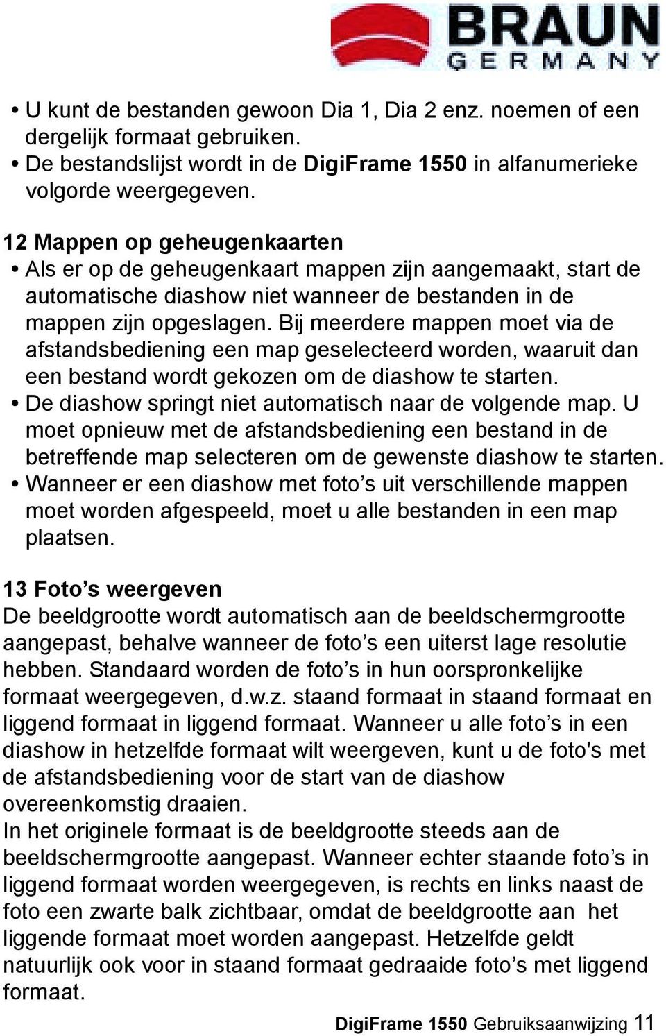 Bij meerdere mappen moet via de afstandsbediening een map geselecteerd worden, waaruit dan een bestand wordt gekozen om de diashow te starten.! De diashow springt niet automatisch naar de volgende map.