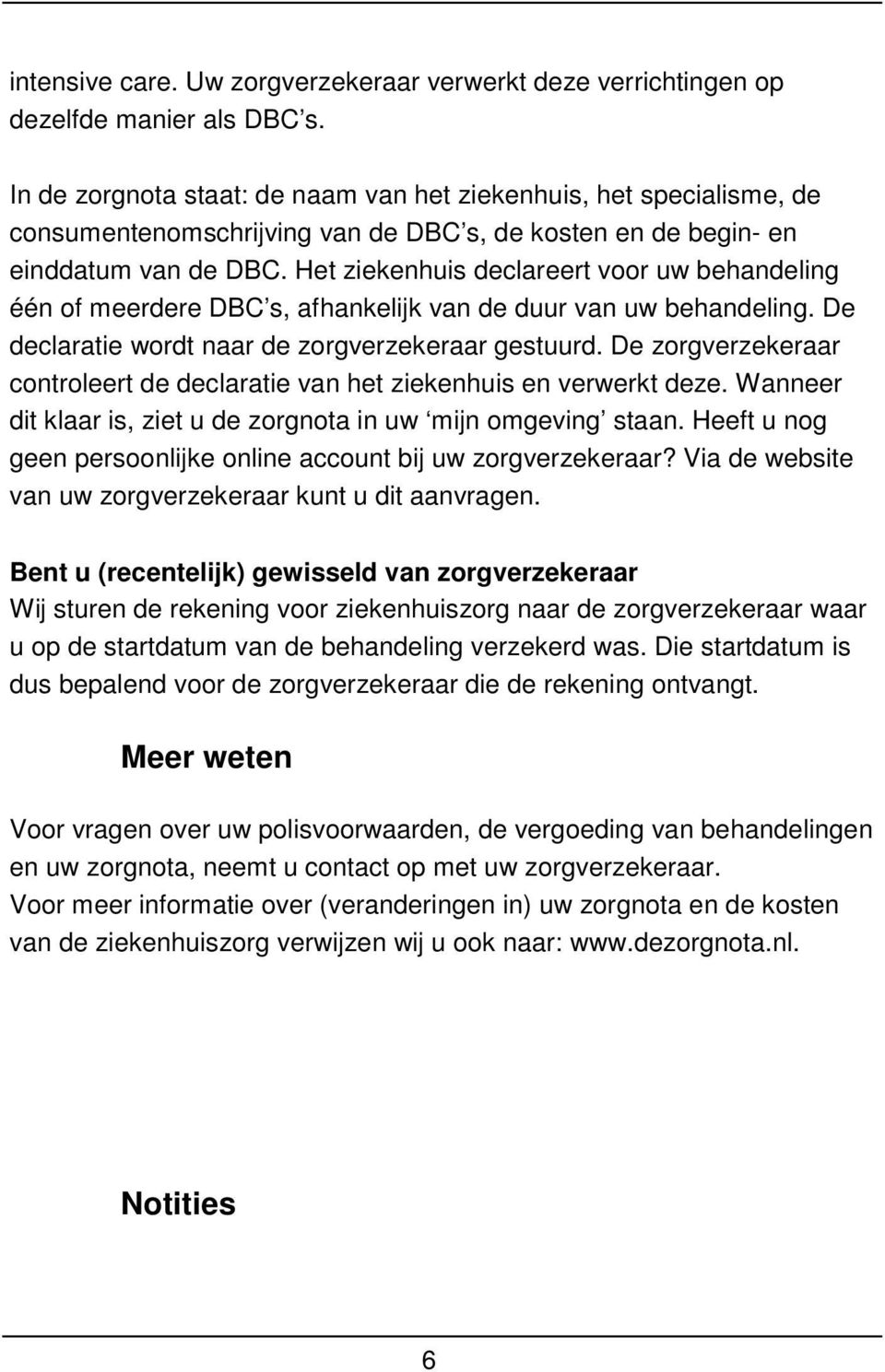 Het ziekenhuis declareert voor uw behandeling één of meerdere DBC s, afhankelijk van de duur van uw behandeling. De declaratie wordt naar de zorgverzekeraar gestuurd.