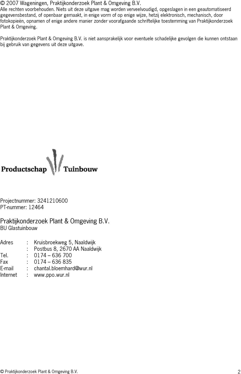 fotokopieën, opnamen of enige andere manier zonder voorafgaande schriftelijke toestemming van Praktijkonderzoek Plant & Omgeving. Praktijkonderzoek Plant & Omgeving B.V.