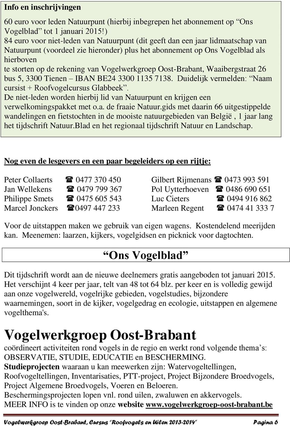 Vogelwerkgroep Oost-Brabant, Waaibergstraat 26 bus 5, 3300 Tienen IBAN BE24 3300 1135 7138. Duidelijk vermelden: Naam cursist + Roofvogelcursus Glabbeek.