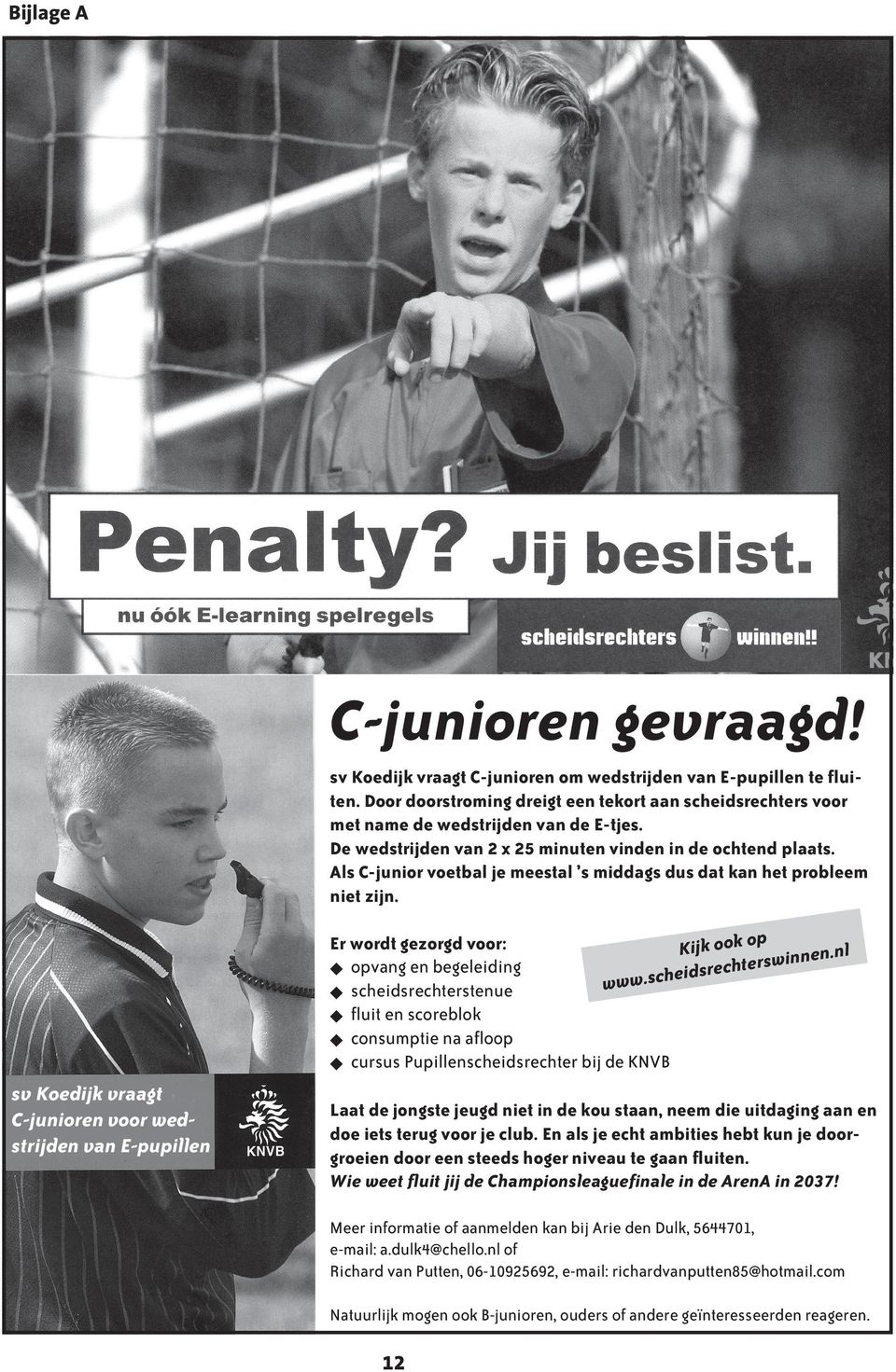 Als C-junior voetbal je meestal s middags dus dat kan het probleem niet zijn. p Er wordt gezorgd voor: Kijk ook o innen.nl opvang en begeleiding rechtersw w.