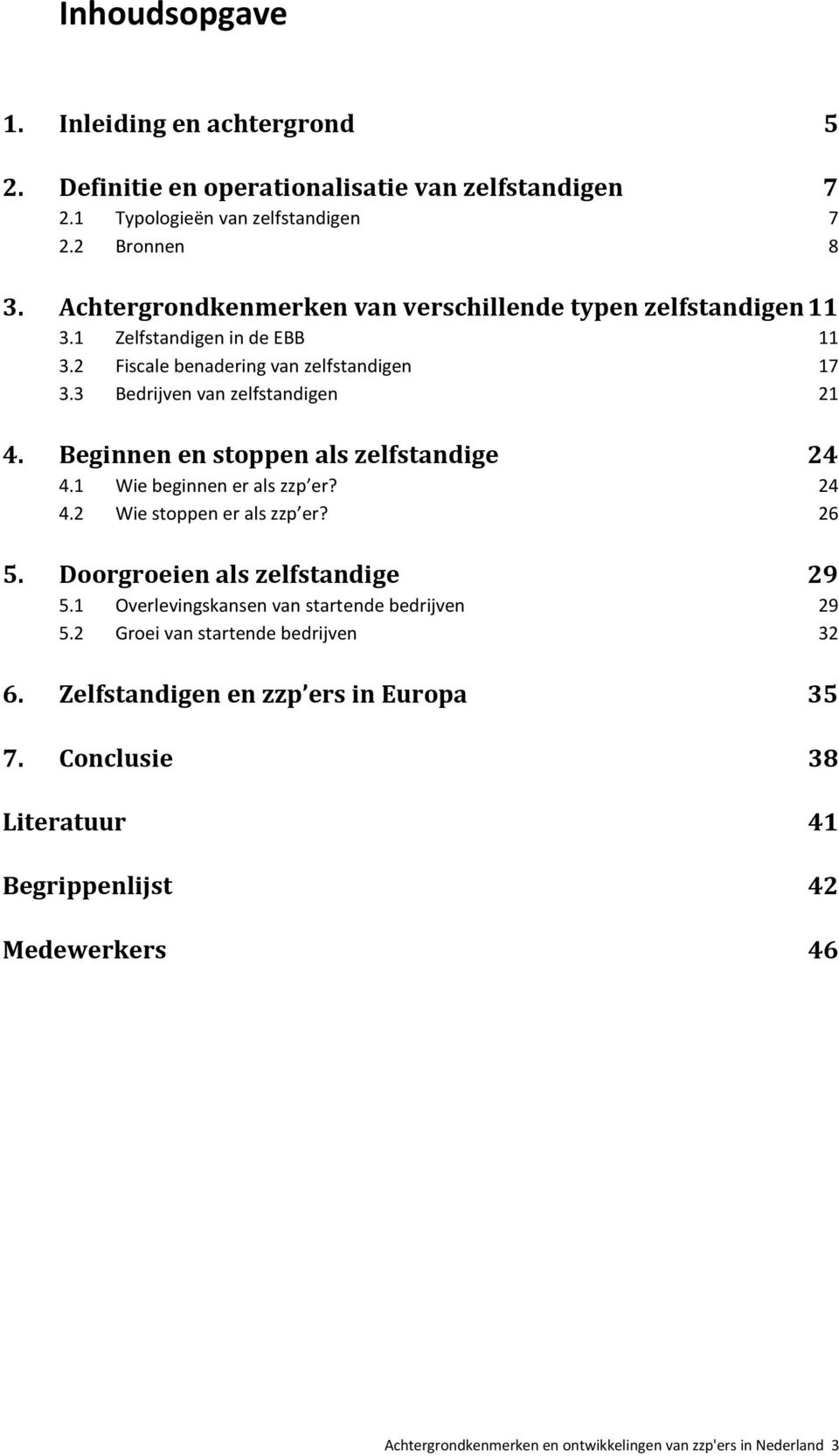 Beginnen en stoppen als zelfstandige 24 4.1 Wie beginnen er als zzp er? 24 4.2 Wie stoppen er als zzp er? 26 5. Doorgroeien als zelfstandige 29 5.