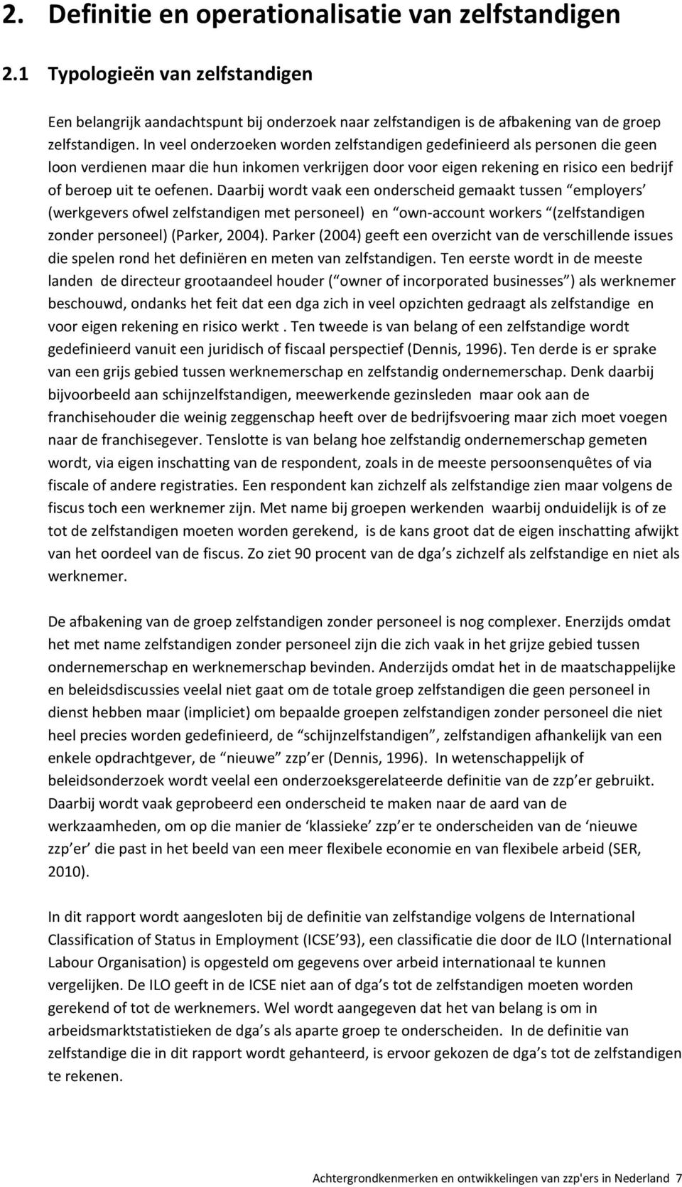 Daarbij wordt vaak een onderscheid gemaakt tussen employers (werkgevers ofwel zelfstandigen met personeel) en own-account workers (zelfstandigen zonder personeel) (Parker, 2004).