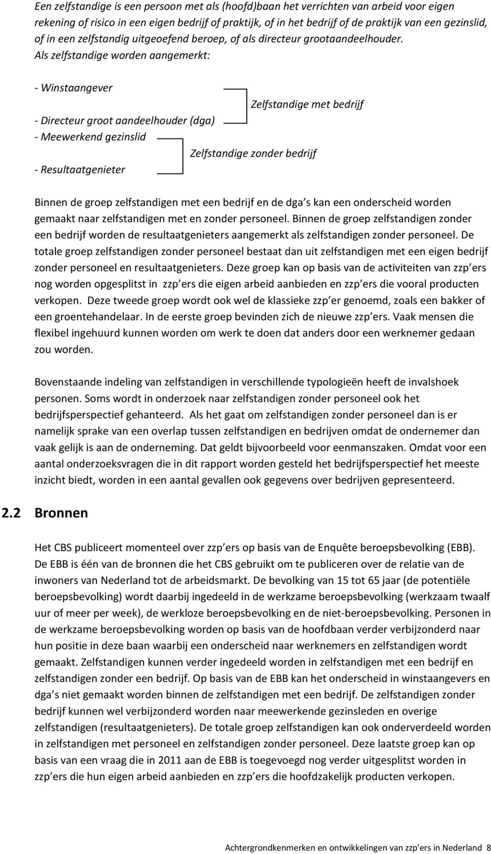 Als zelfstandige worden aangemerkt: - Winstaangever Zelfstandige met bedrijf - Directeur groot aandeelhouder (dga) - Meewerkend gezinslid Zelfstandige zonder bedrijf - Resultaatgenieter Binnen de