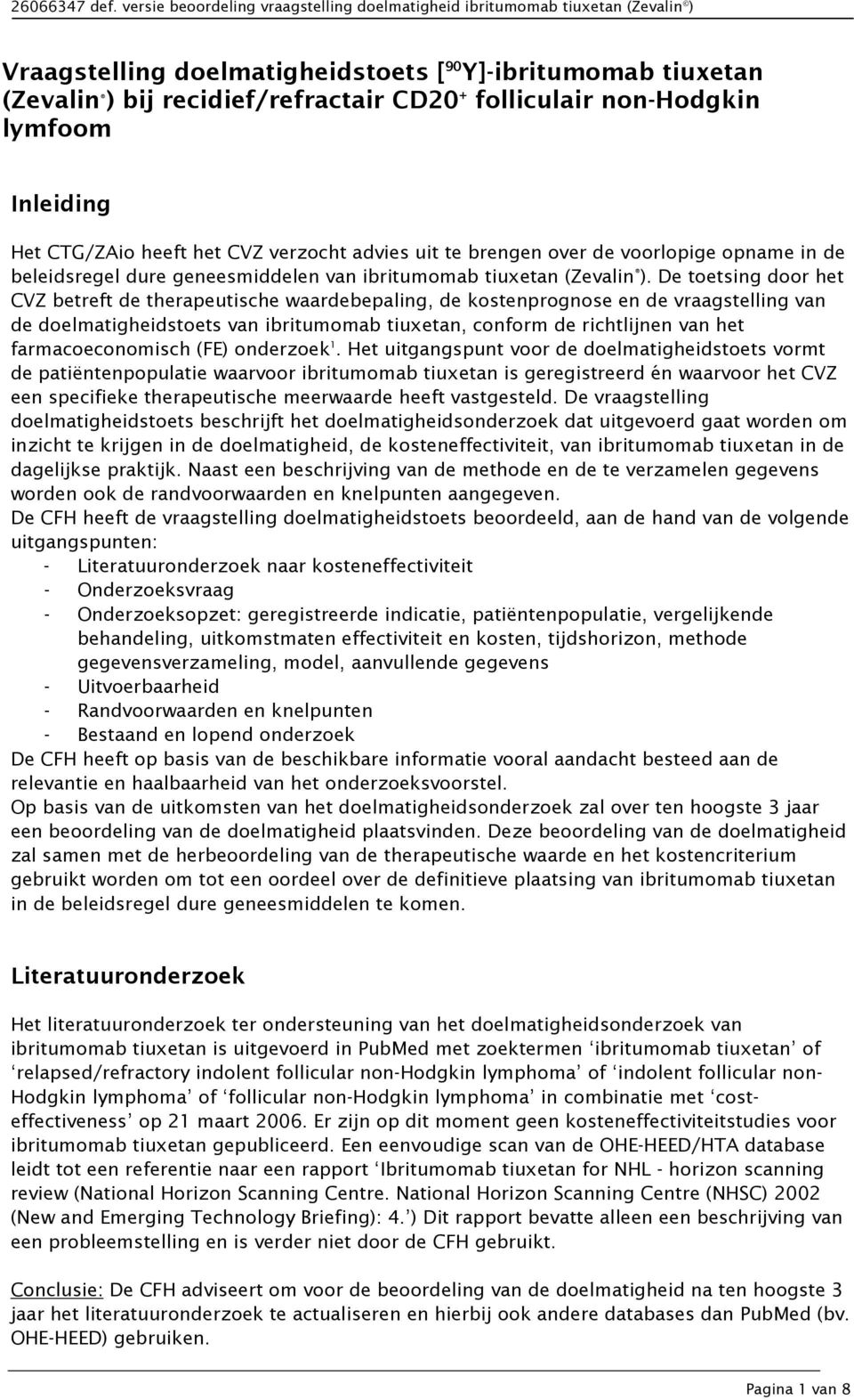 non-hodgkin lymfoom Inleiding Het CTG/ZAio heeft het CVZ verzocht advies uit te brengen over de voorlopige opname in de beleidsregel dure geneesmiddelen van ibritumomab tiuxetan (Zevalin ).