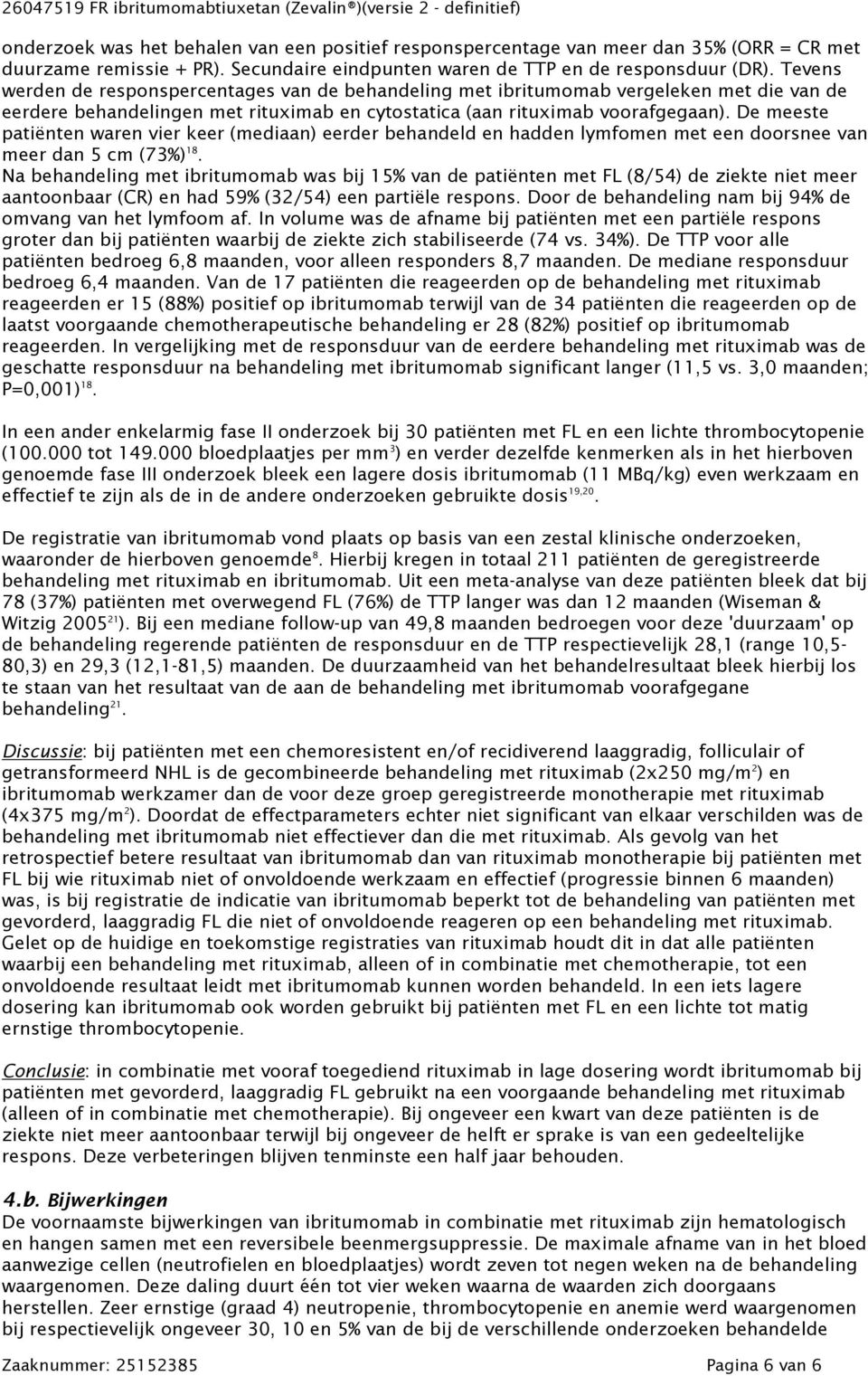 Tevens werden de responspercentages van de behandeling met ibritumomab vergeleken met die van de eerdere behandelingen met rituximab en cytostatica (aan rituximab voorafgegaan).