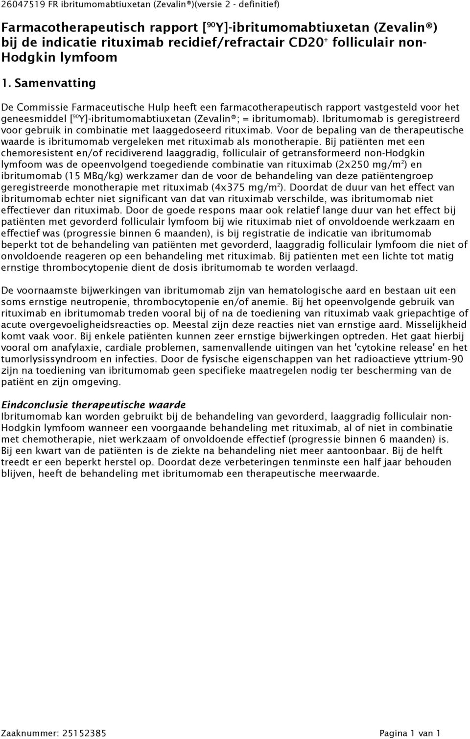 Ibritumomab is geregistreerd voor gebruik in combinatie met laaggedoseerd rituximab. Voor de bepaling van de therapeutische waarde is ibritumomab vergeleken met rituximab als monotherapie.