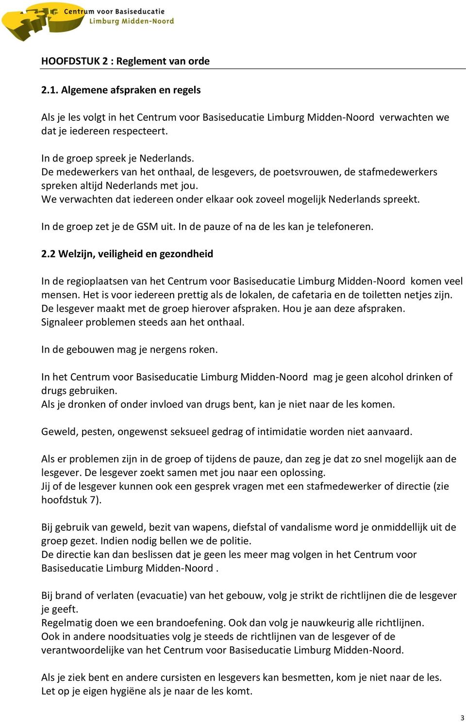 We verwachten dat iedereen onder elkaar ook zoveel mogelijk Nederlands spreekt. In de groep zet je de GSM uit. In de pauze of na de les kan je telefoneren. 2.