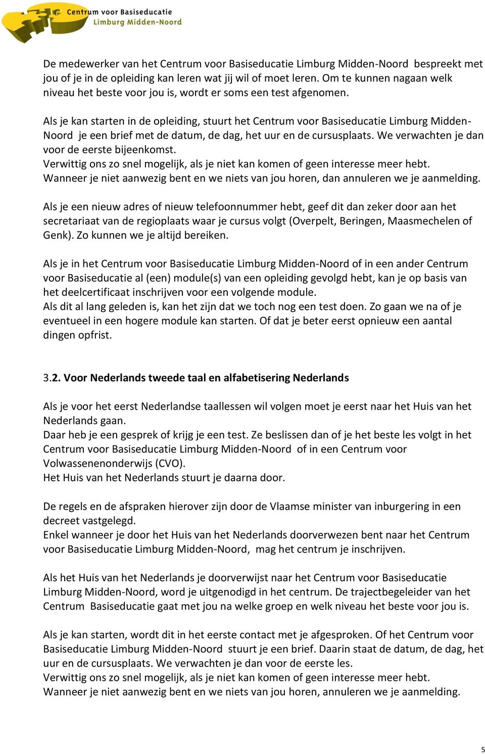 Als je kan starten in de opleiding, stuurt het Centrum voor Basiseducatie Limburg Midden- Noord je een brief met de datum, de dag, het uur en de cursusplaats.