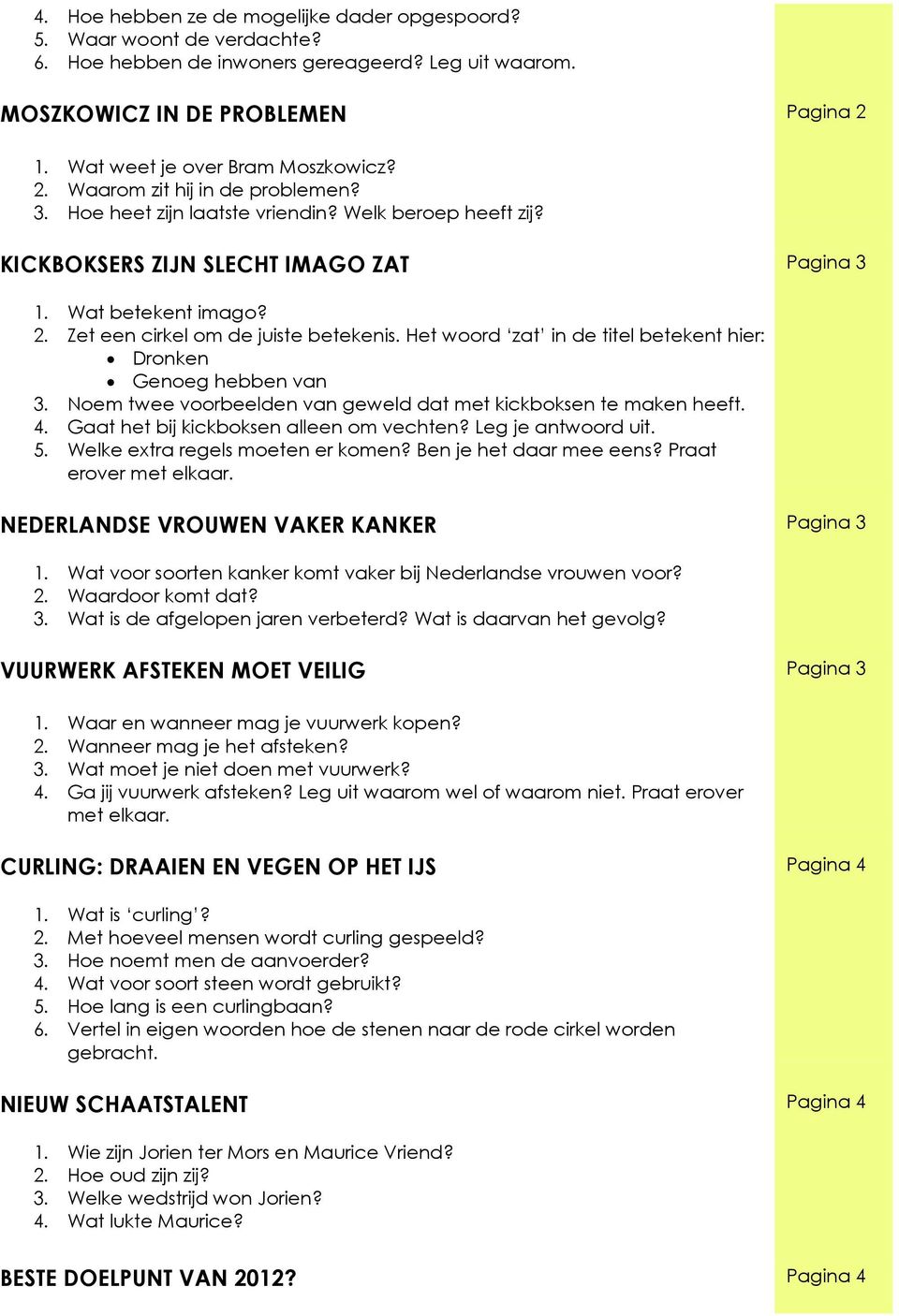 Het woord zat in de titel betekent hier: Dronken Genoeg hebben van 3. Noem twee voorbeelden van geweld dat met kickboksen te maken heeft. 4. Gaat het bij kickboksen alleen om vechten?