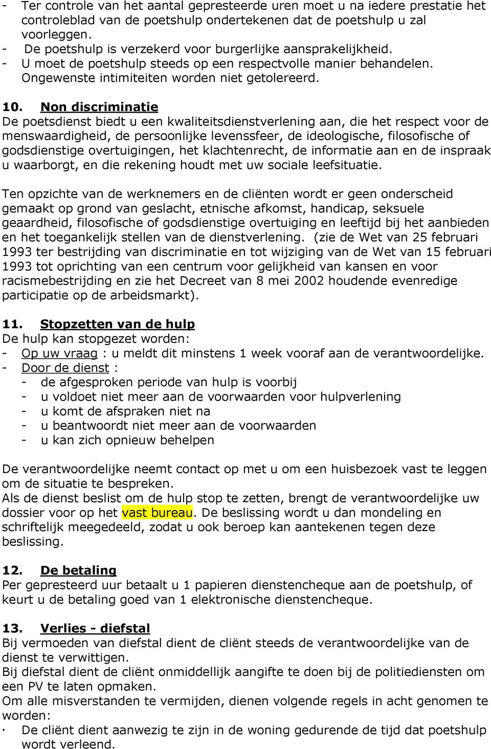 Non discriminatie De poetsdienst biedt u een kwaliteitsdienstverlening aan, die het respect voor de menswaardigheid, de persoonlijke levenssfeer, de ideologische, filosofische of godsdienstige