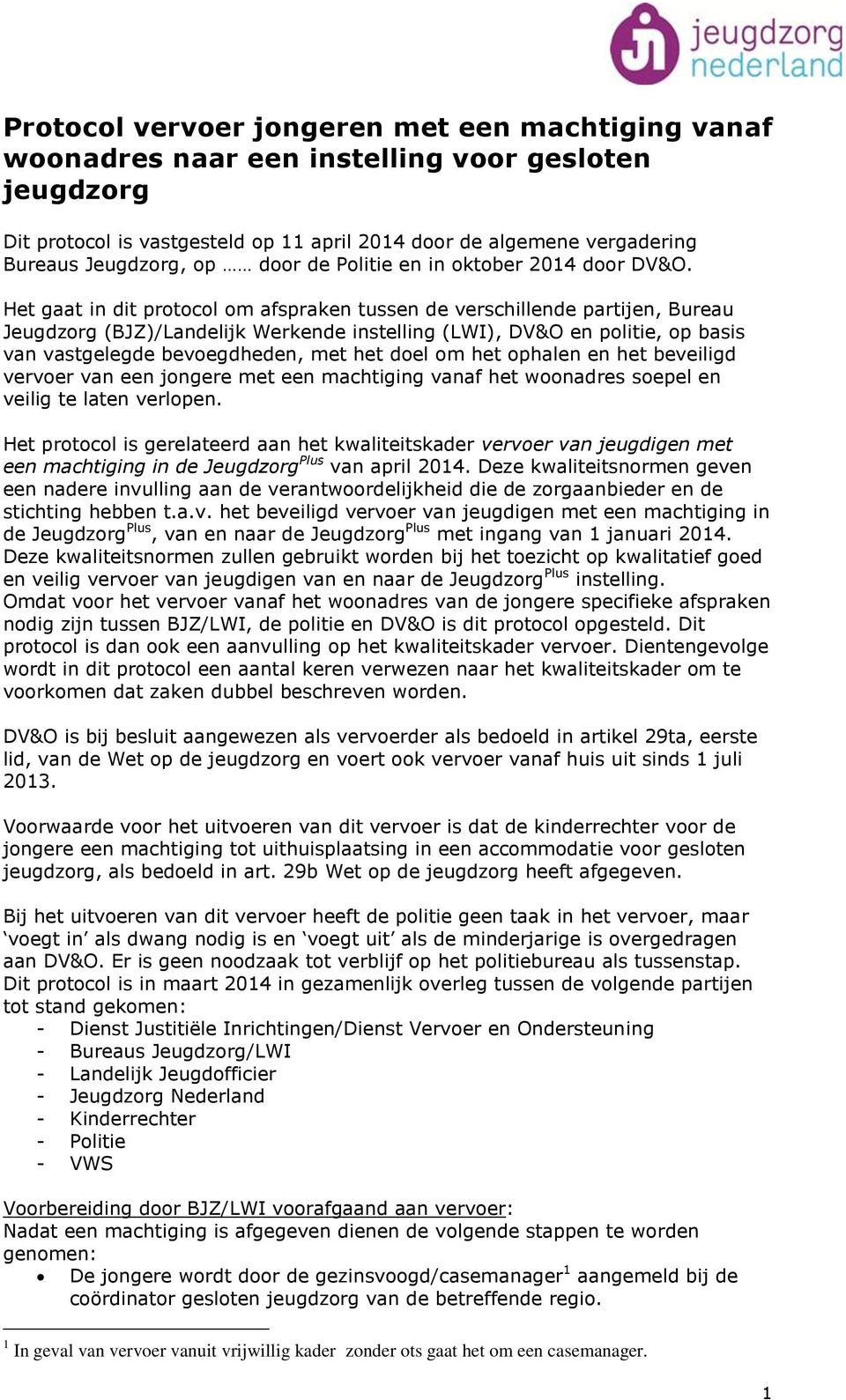 Het gaat in dit protocol om afspraken tussen de verschillende partijen, Bureau Jeugdzorg (BJZ)/Landelijk Werkende instelling (LWI), DV&O en politie, op basis van vastgelegde bevoegdheden, met het