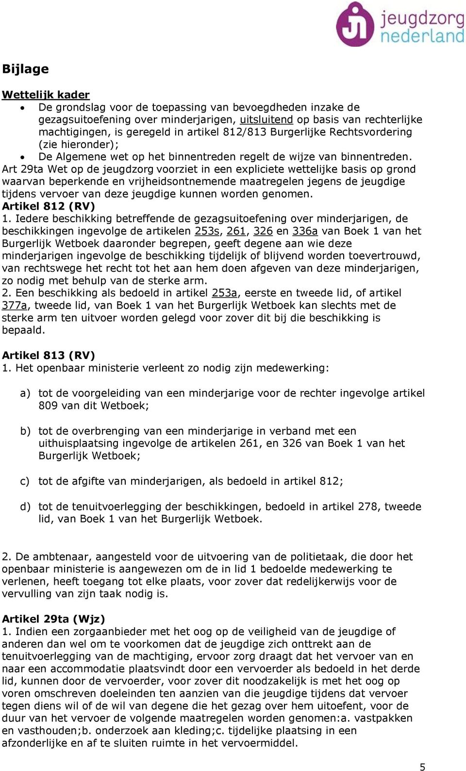 Art 29ta Wet op de jeugdzorg voorziet in een expliciete wettelijke basis op grond waarvan beperkende en vrijheidsontnemende maatregelen jegens de jeugdige tijdens vervoer van deze jeugdige kunnen