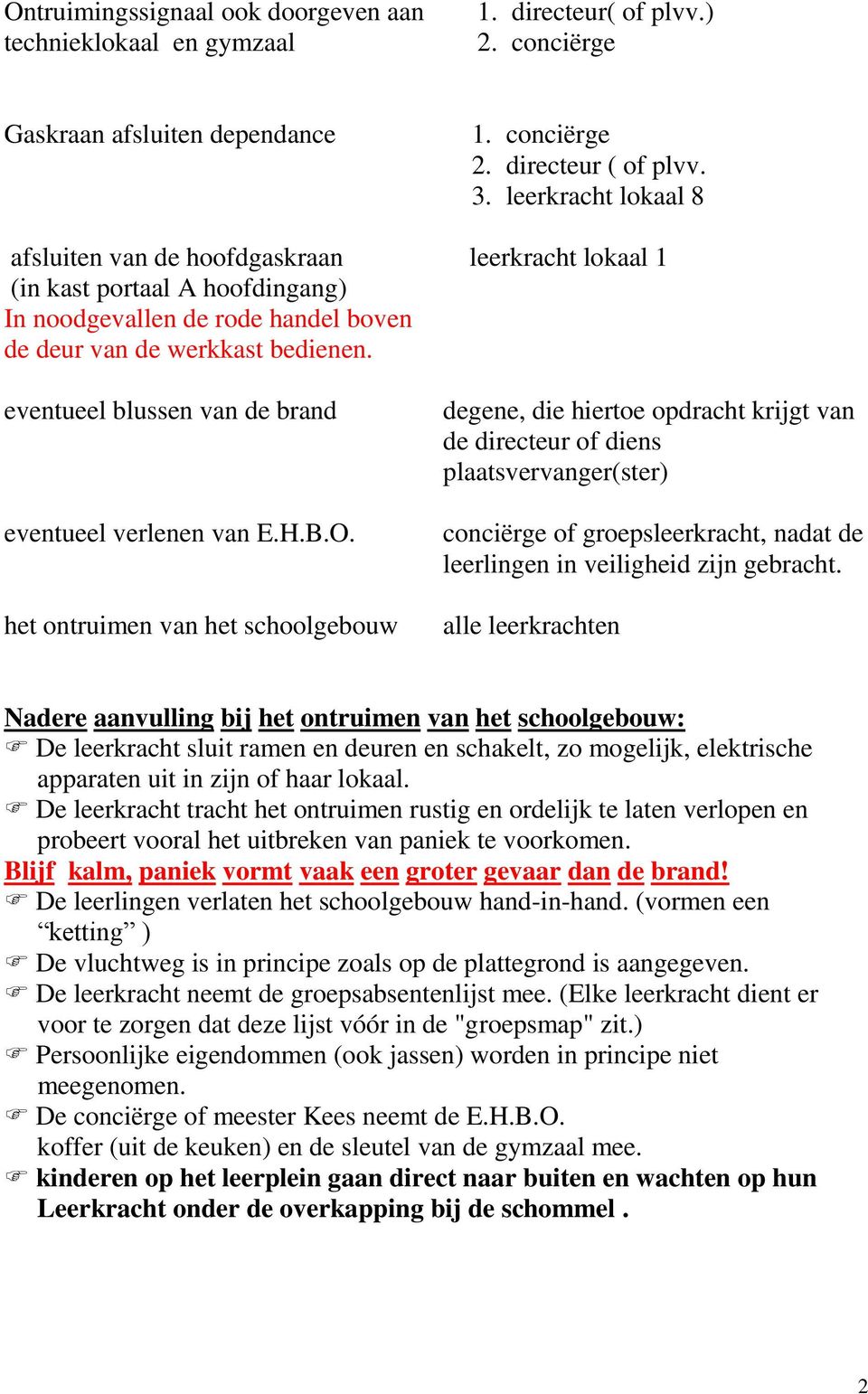 eventueel blussen van de brand eventueel verlenen van E.H.B.O. het ontruimen van het schoolgebouw 1. conciërge 2. directeur ( of plvv. 3.