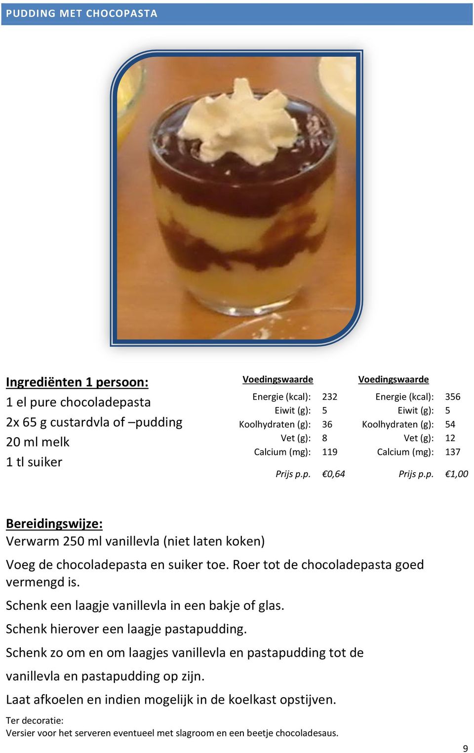 Roer tot de chocoladepasta goed vermengd is. Schenk een laagje vanillevla in een bakje of glas. Schenk hierover een laagje pastapudding.