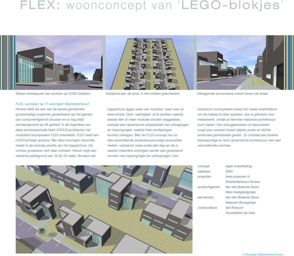 toonaangevend op dit gebied. In de beginfase van deze pioniersperiode heeft VOCUS architecten het modulaire bouwysteem FLEX ontwikkeld. FLEX heeft een LEGO-achtige opbouw.