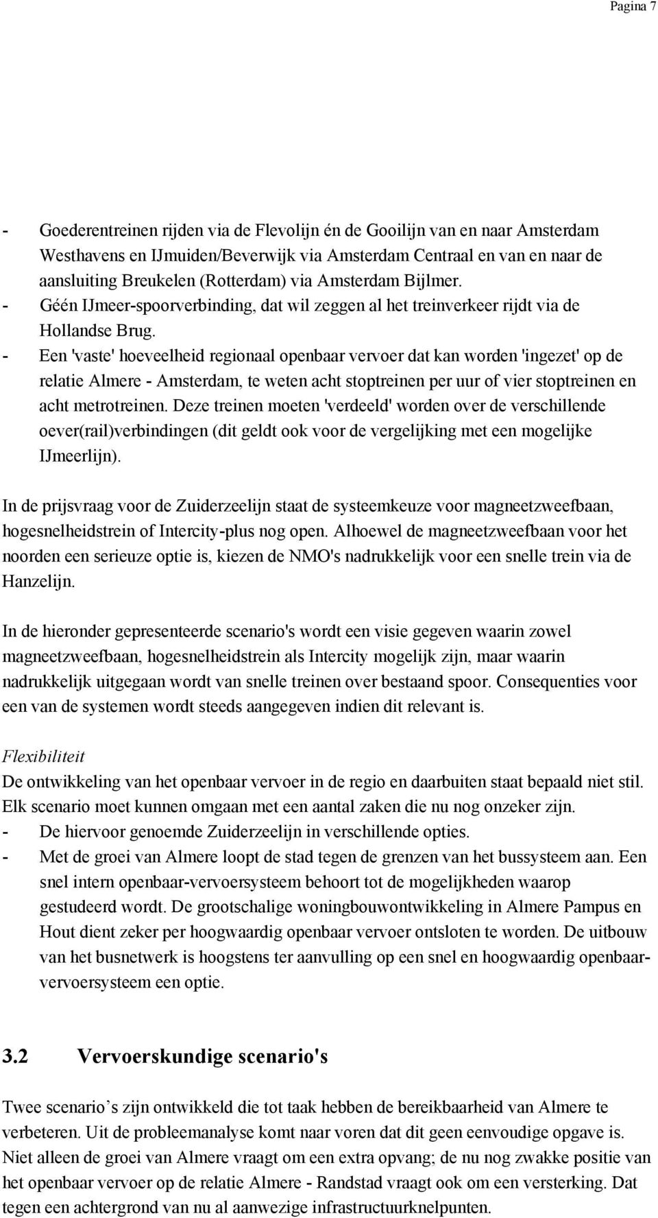 - Een 'vaste' hoeveelheid regionaal openbaar vervoer dat kan worden 'ingezet' op de relatie Almere - Amsterdam, te weten acht stoptreinen per uur of vier stoptreinen en acht metrotreinen.