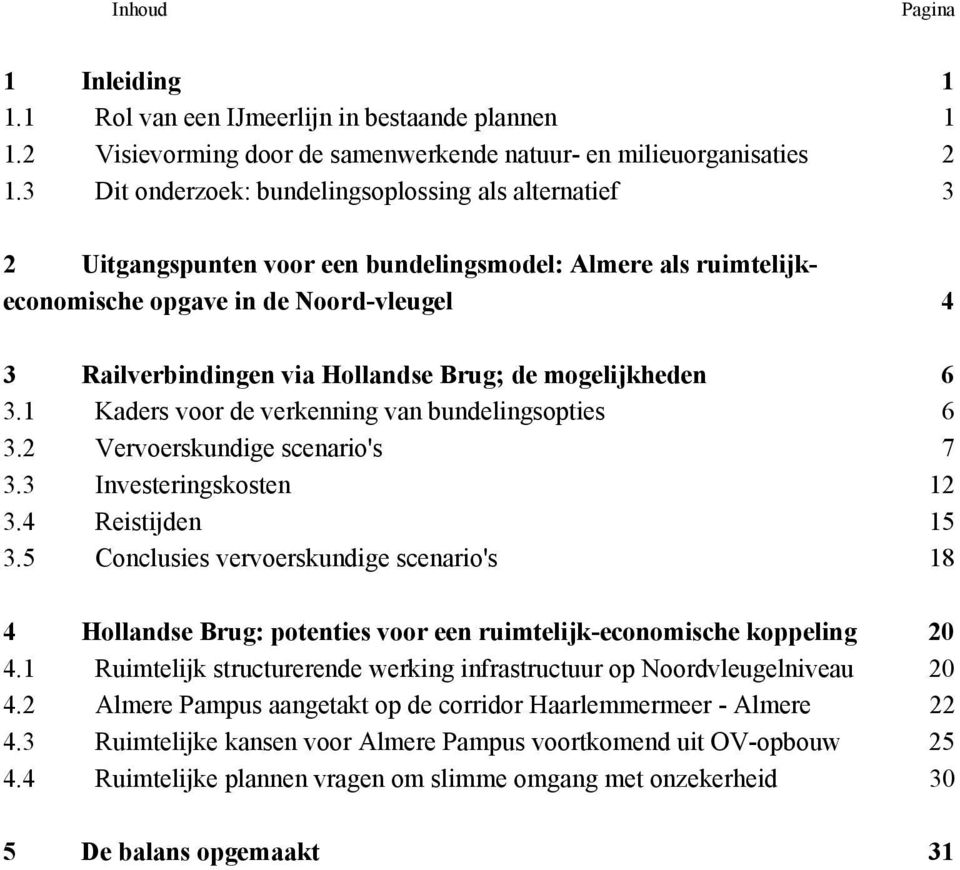 de mogelijkheden 6 3.1 Kaders voor de verkenning van bundelingsopties 6 3.2 Vervoerskundige scenario's 7 3.3 Investeringskosten 12 3.4 Reistijden 15 3.