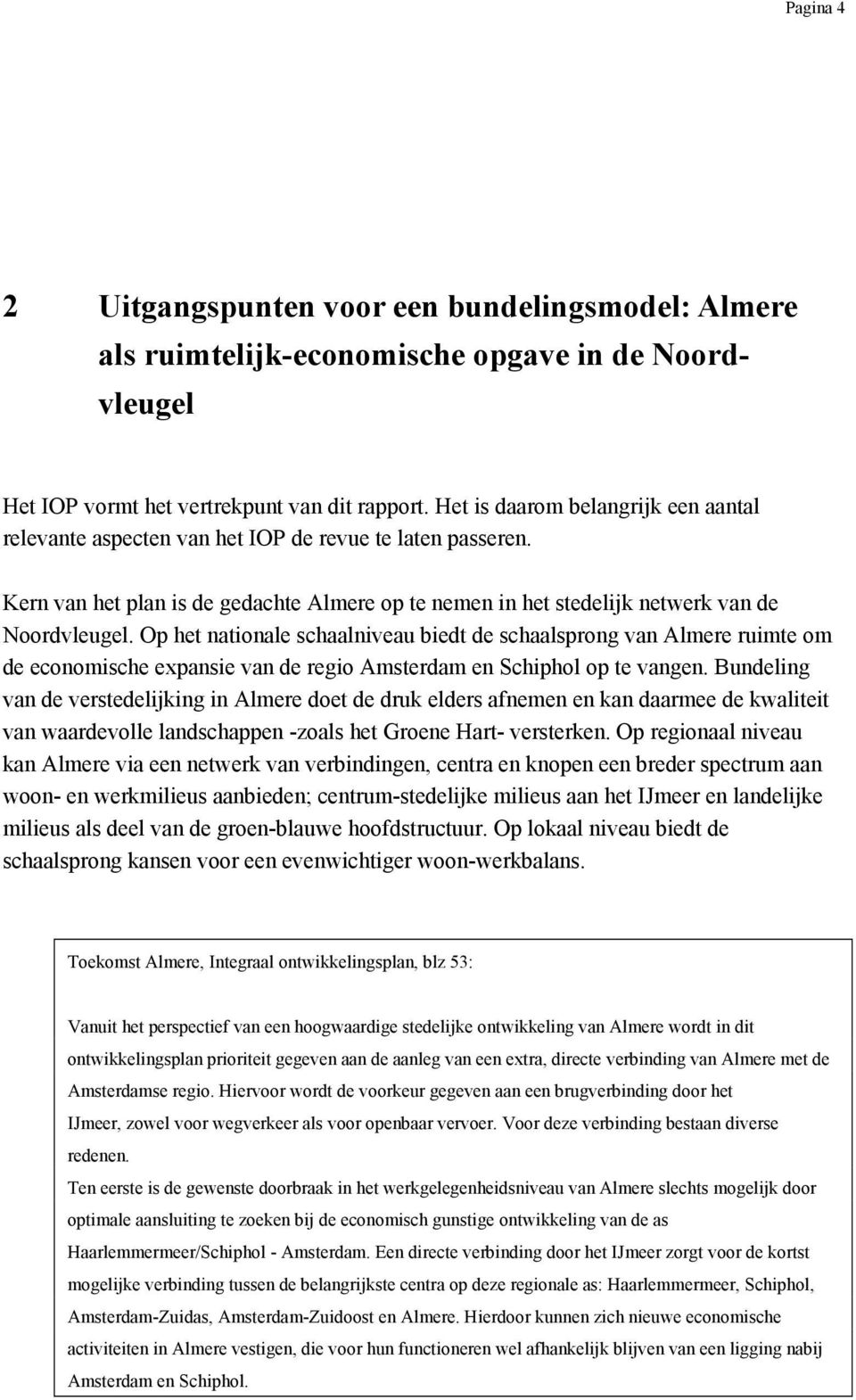 Op het nationale schaalniveau biedt de schaalsprong van Almere ruimte om de economische expansie van de regio Amsterdam en Schiphol op te vangen.