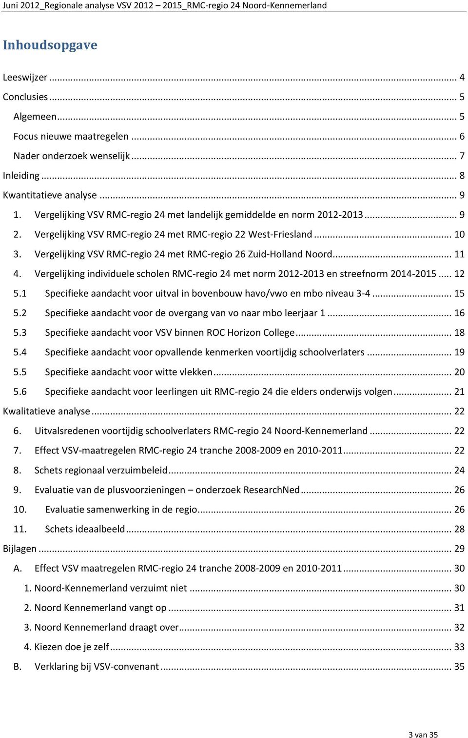 Vergelijking VSV RMC-regio 24 met RMC-regio 26 Zuid-Holland Noord... 11 4. Vergelijking individuele scholen RMC-regio 24 met norm 2012-2013 en streefnorm 2014-2015... 12 5.