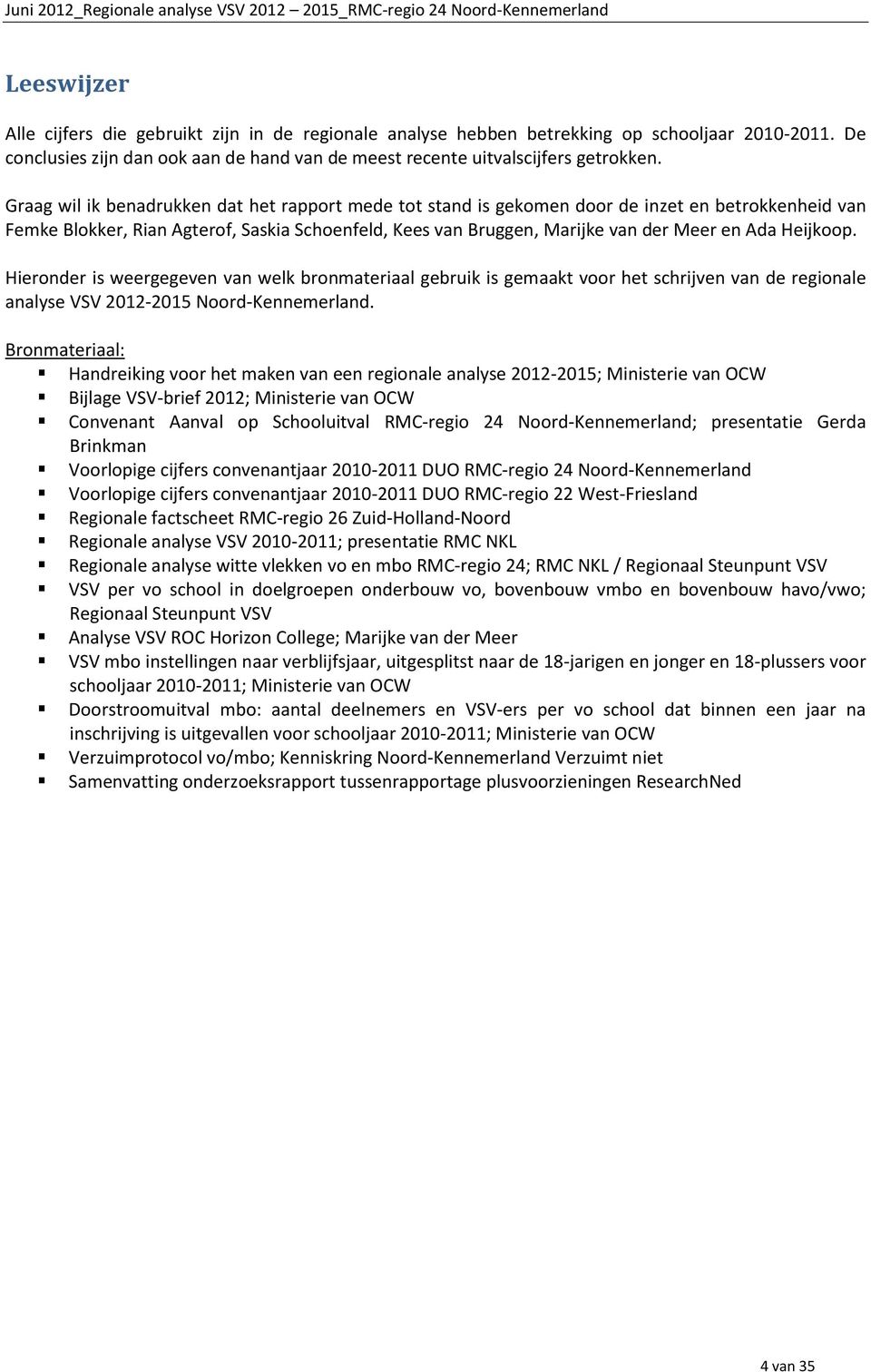 Heijkoop. Hieronder is weergegeven van welk bronmateriaal gebruik is gemaakt voor het schrijven van de regionale analyse VSV 2012-2015 Noord-Kennemerland.