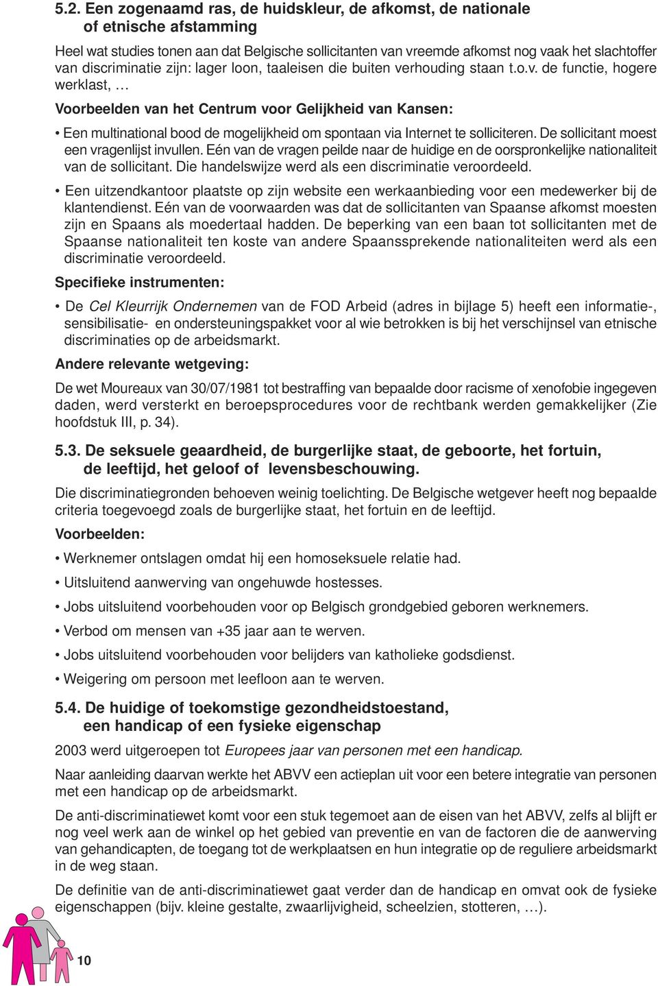 rhouding staan t.o.v. de functie, hogere werklast, Voorbeelden van het Centrum voor Gelijkheid van Kansen: Een multinational bood de mogelijkheid om spontaan via Internet te solliciteren.