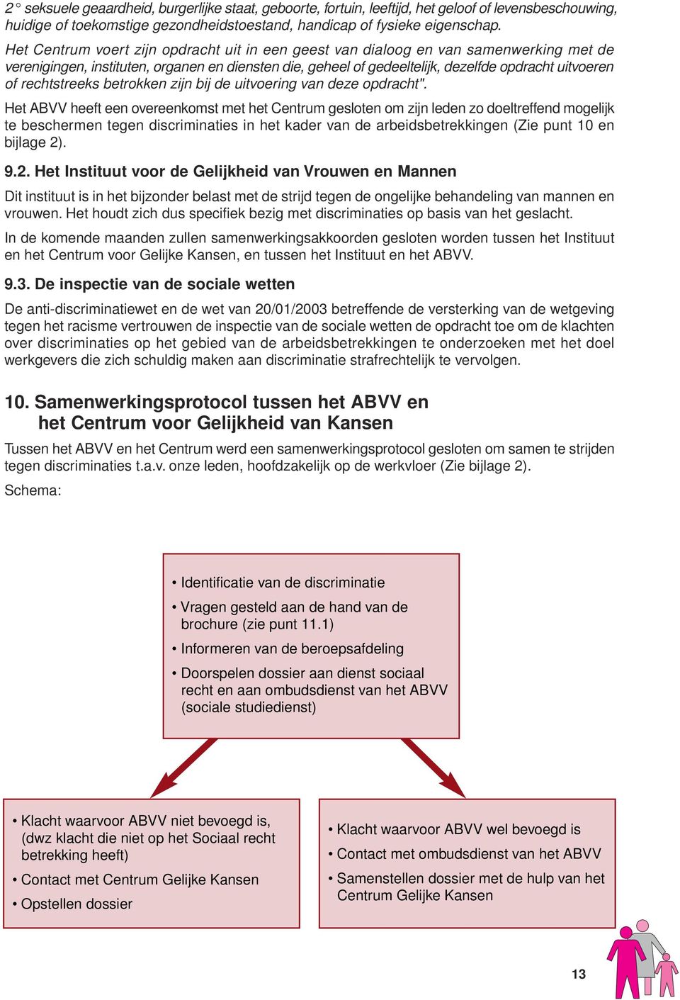 rechtstreeks betrokken zijn bij de uitvoering van deze opdracht".