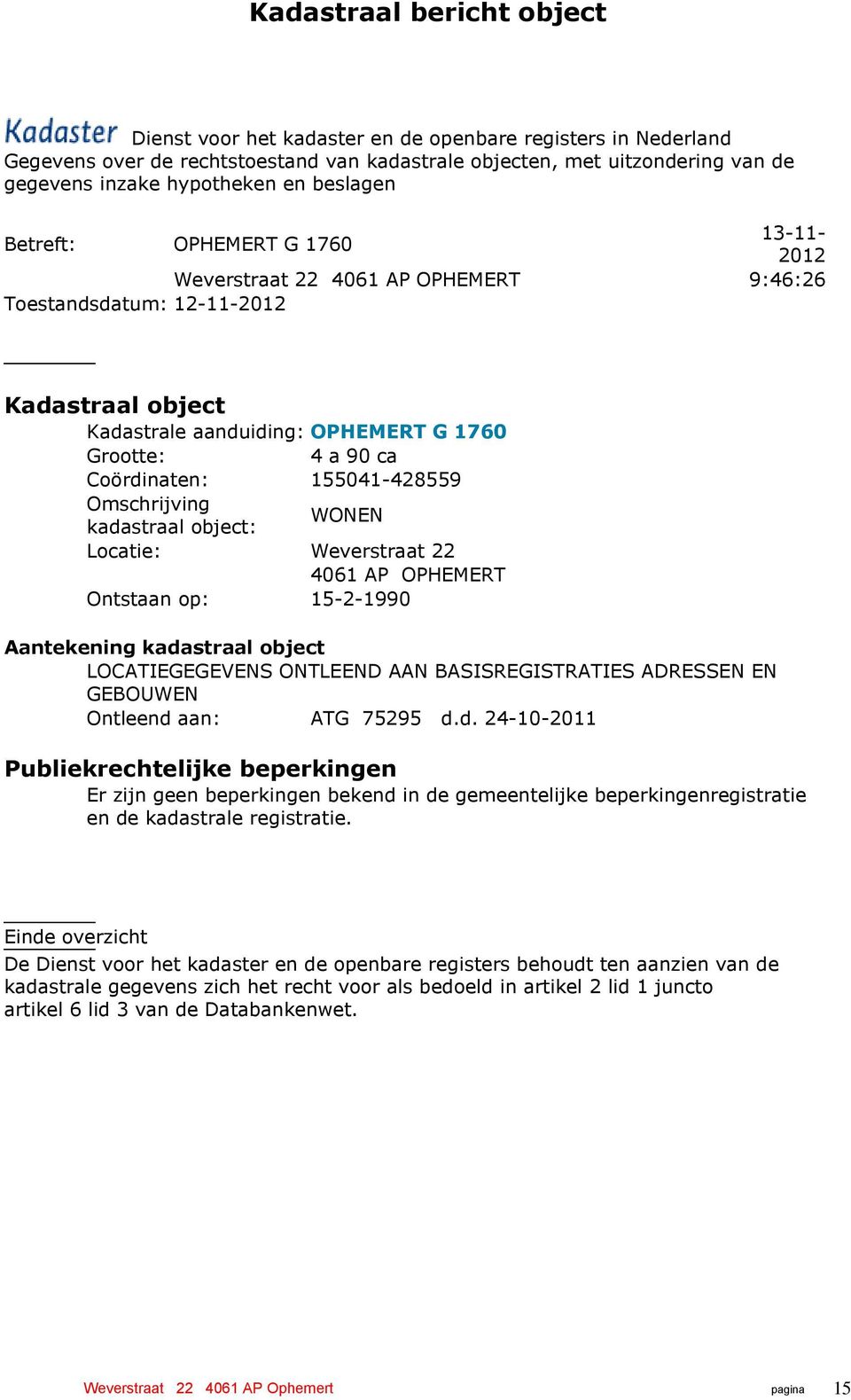 155041428559 Omschrijving kadastraal object: WONEN Locatie: Weverstraat 22 4061 AP OPHEMERT Ontstaan op: 1521990 Aantekening kadastraal object LOCATIEGEGEVENS ONTLEEND AAN BASISREGISTRATIES ADRESSEN