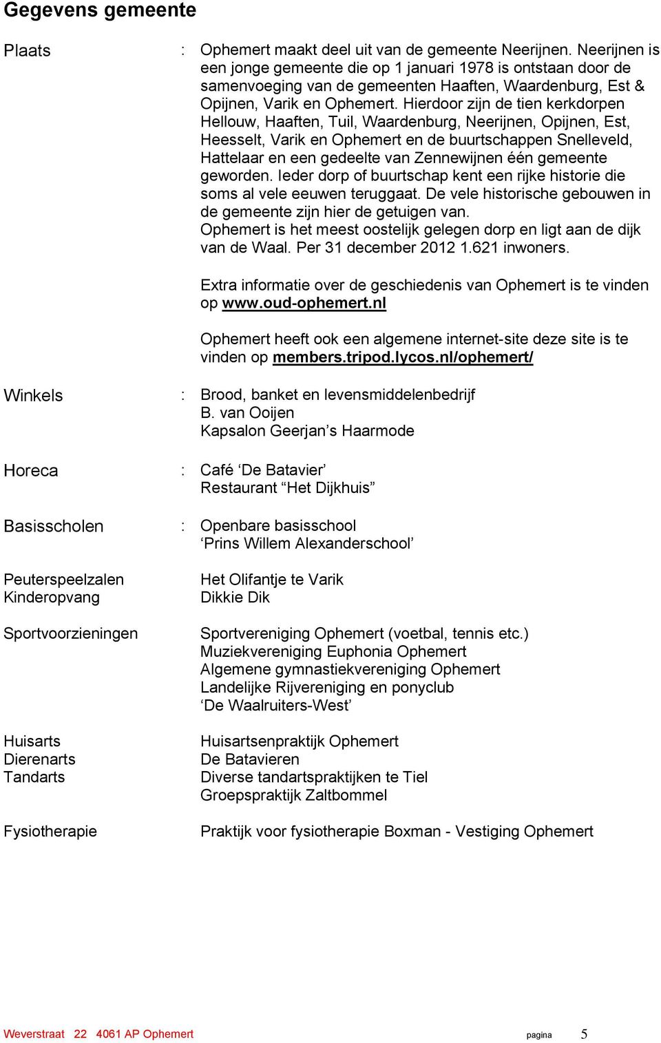 Hierdoor zijn de tien kerkdorpen Hellouw, Haaften, Tuil, Waardenburg, Neerijnen, Opijnen, Est, Heesselt, Varik en Ophemert en de buurtschappen Snelleveld, Hattelaar en een gedeelte van Zennewijnen