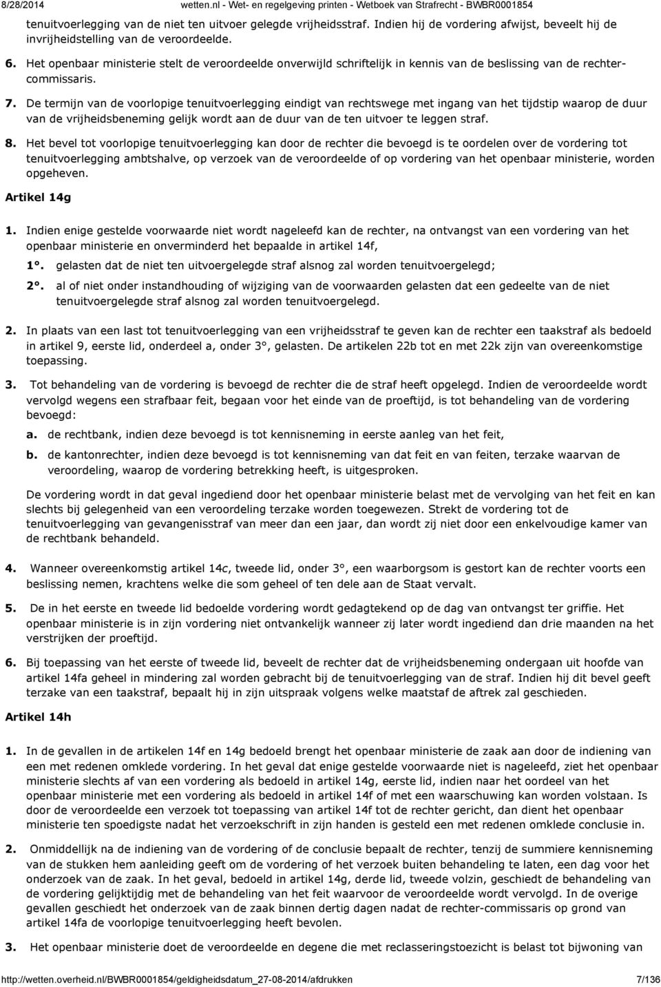 De termijn van de voorlopige tenuitvoerlegging eindigt van rechtswege met ingang van het tijdstip waarop de duur van de vrijheidsbeneming gelijk wordt aan de duur van de ten uitvoer te leggen straf.