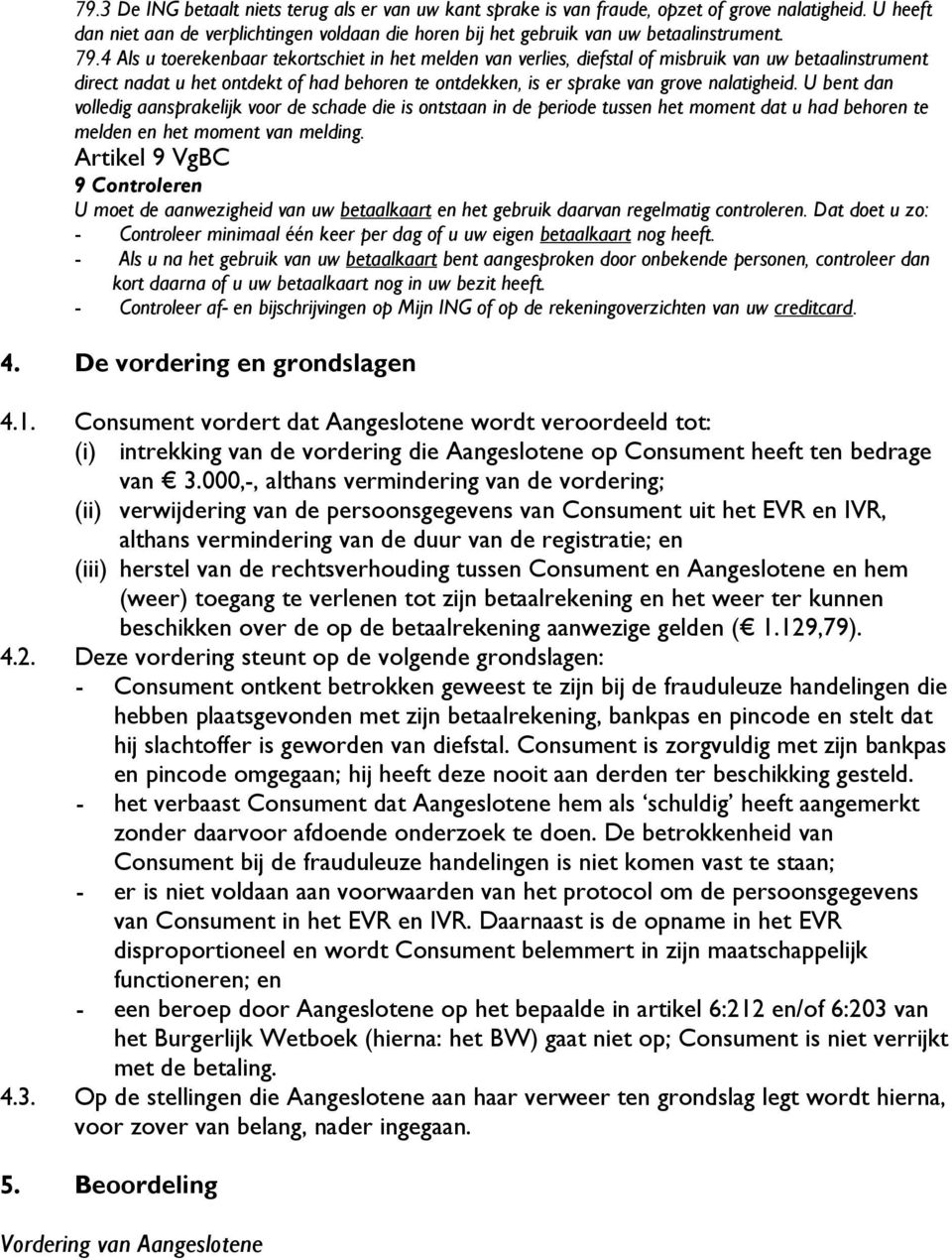 U bent dan volledig aansprakelijk voor de schade die is ontstaan in de periode tussen het moment dat u had behoren te melden en het moment van melding.