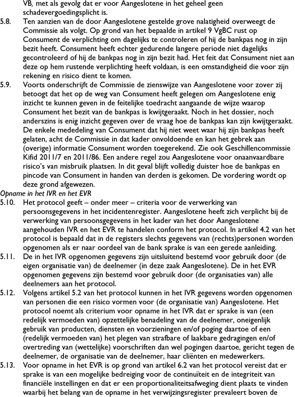 Consument heeft echter gedurende langere periode niet dagelijks gecontroleerd of hij de bankpas nog in zijn bezit had.