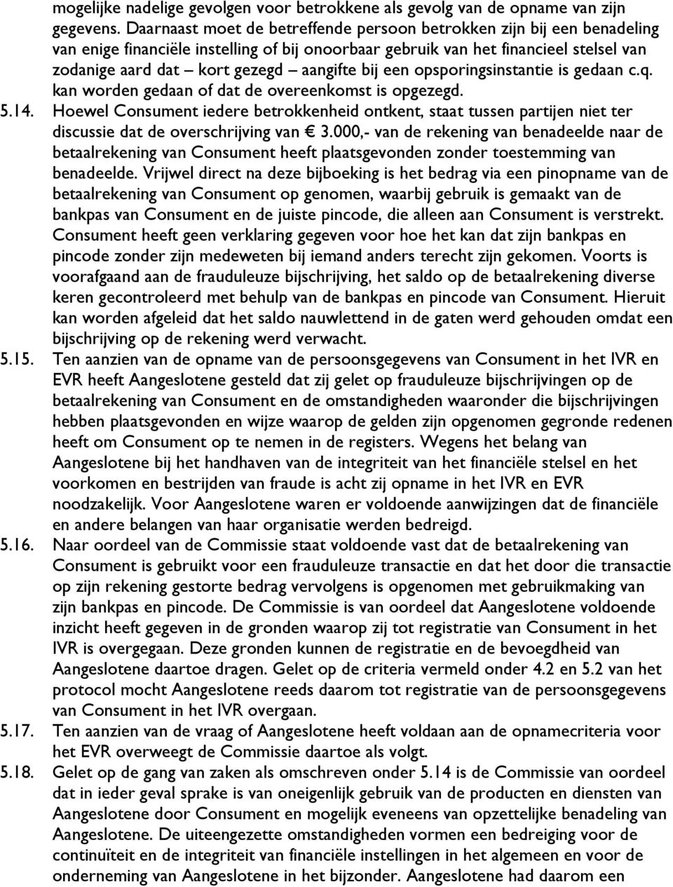 bij een opsporingsinstantie is gedaan c.q. kan worden gedaan of dat de overeenkomst is opgezegd. 5.14.