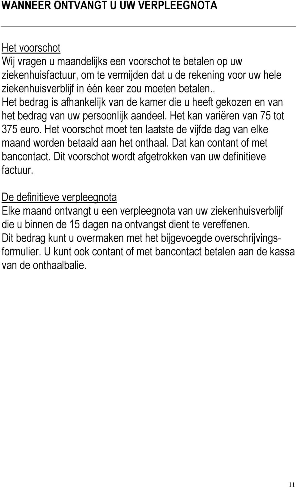 Het voorschot moet ten laatste de vijfde dag van elke maand worden betaald aan het onthaal. Dat kan contant of met bancontact. Dit voorschot wordt afgetrokken van uw definitieve factuur.