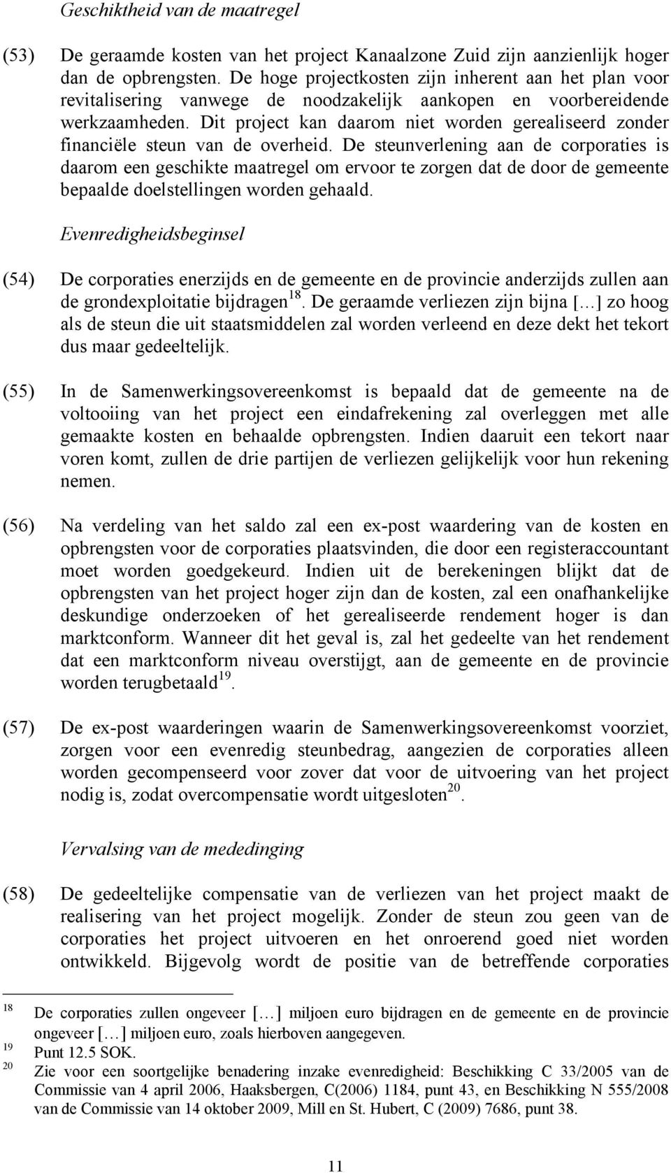 Dit project kan daarom niet worden gerealiseerd zonder financiële steun van de overheid.