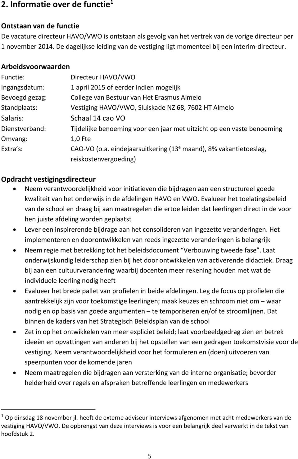 Arbeidsvoorwaarden Functie: Directeur HAVO/VWO Ingangsdatum: 1 april 2015 of eerder indien mogelijk Bevoegd gezag: College van Bestuur van Het Erasmus Almelo Standplaats: Vestiging HAVO/VWO,