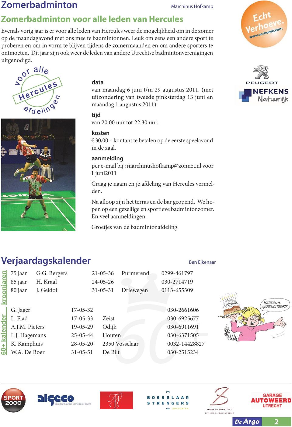 Dit jaar zijn ook weer de leden van andere Utrechtse badmintonverenigingen uitgenodigd. voor alle Hercules a f d e li n g e n data van maandag 6 juni t/m 29 augustus 2011.