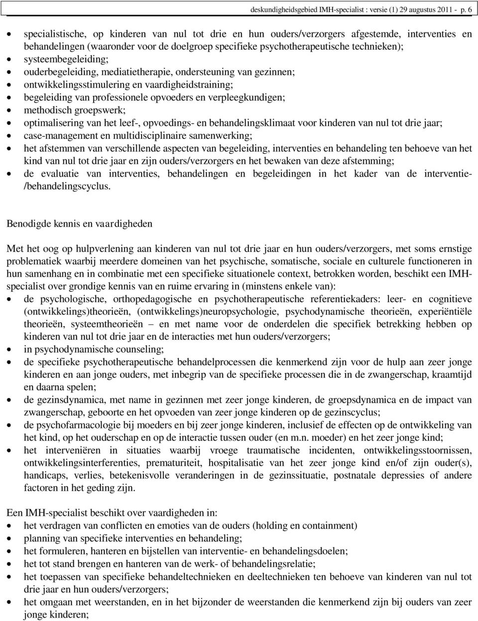 systeembegeleiding; ouderbegeleiding, mediatietherapie, ondersteuning van gezinnen; ontwikkelingsstimulering en vaardigheidstraining; begeleiding van professionele opvoeders en verpleegkundigen;