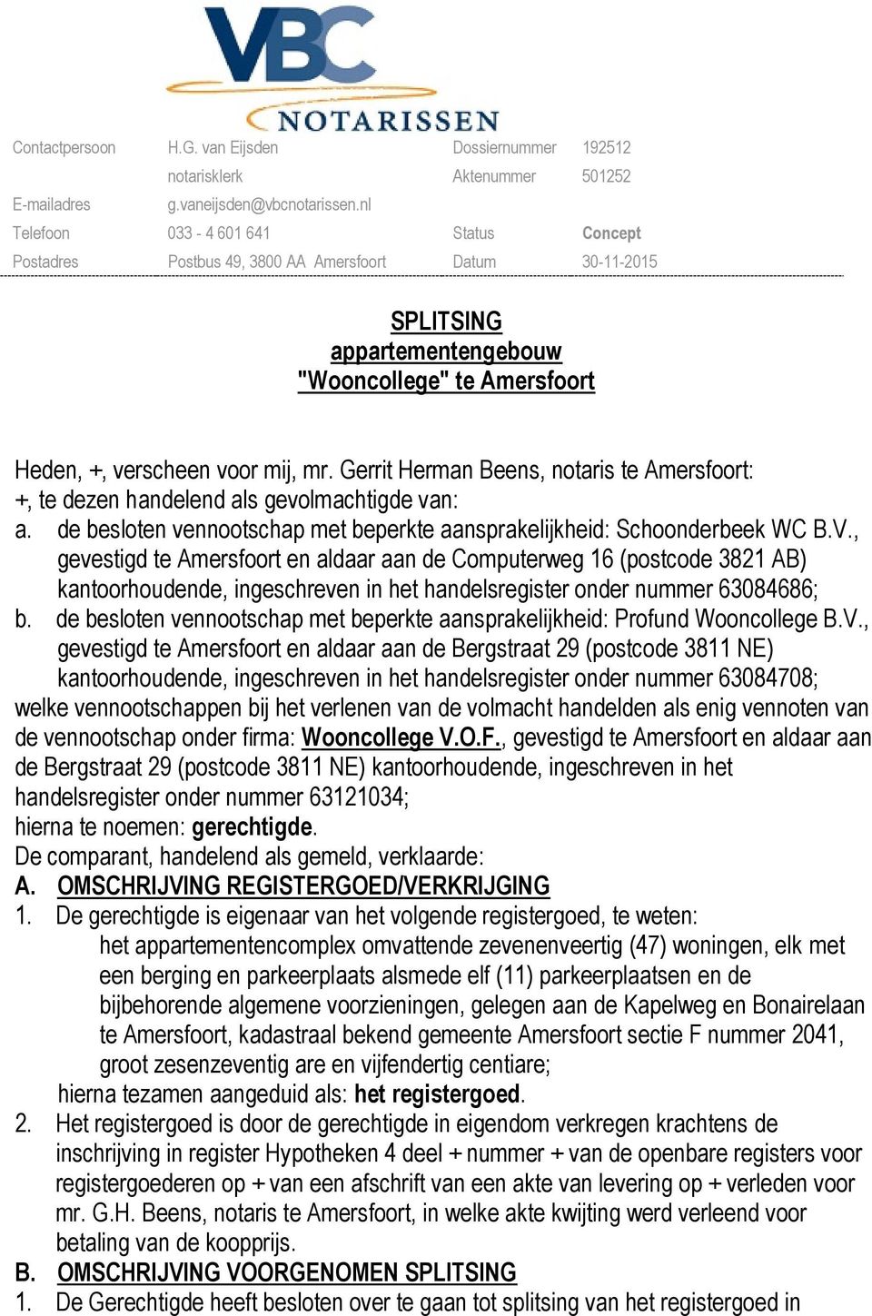 Gerrit Herman Beens, notaris te Amersfoort: +, te dezen handelend als gevolmachtigde van: a. de besloten vennootschap met beperkte aansprakelijkheid: Schoonderbeek WC B.V.