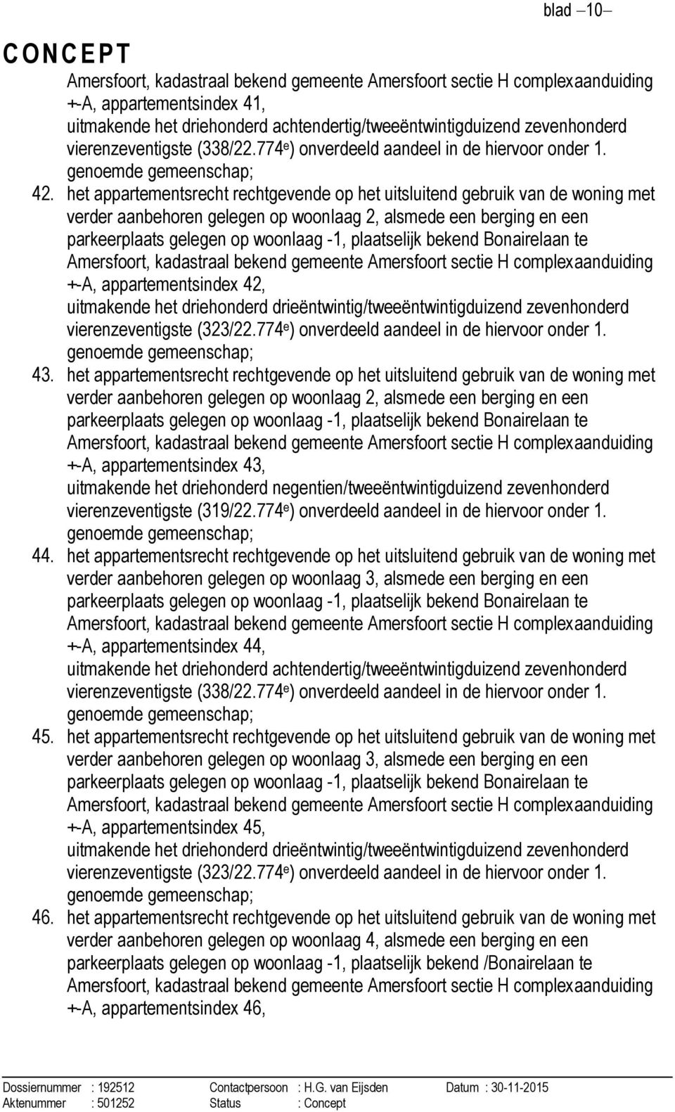 het appartementsrecht rechtgevende op het uitsluitend gebruik van de woning met verder aanbehoren gelegen op woonlaag 2, alsmede een berging en een Amersfoort, kadastraal bekend gemeente Amersfoort