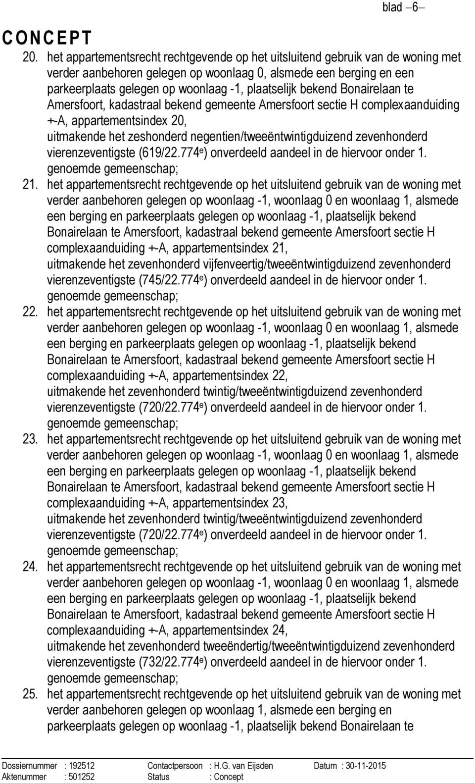 sectie H complexaanduiding +-A, appartementsindex 20, uitmakende het zeshonderd negentien/tweeëntwintigduizend zevenhonderd vierenzeventigste (619/22.774 e ) onverdeeld aandeel in de hiervoor onder 1.