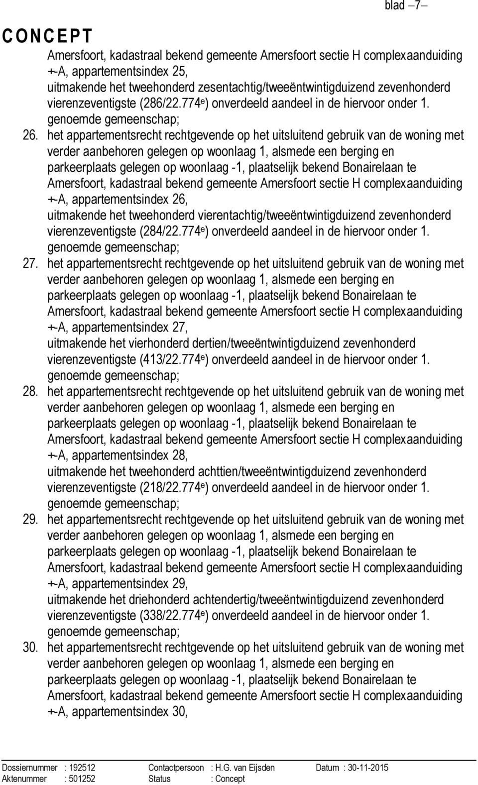 het appartementsrecht rechtgevende op het uitsluitend gebruik van de woning met verder aanbehoren gelegen op woonlaag 1, alsmede een berging en Amersfoort, kadastraal bekend gemeente Amersfoort