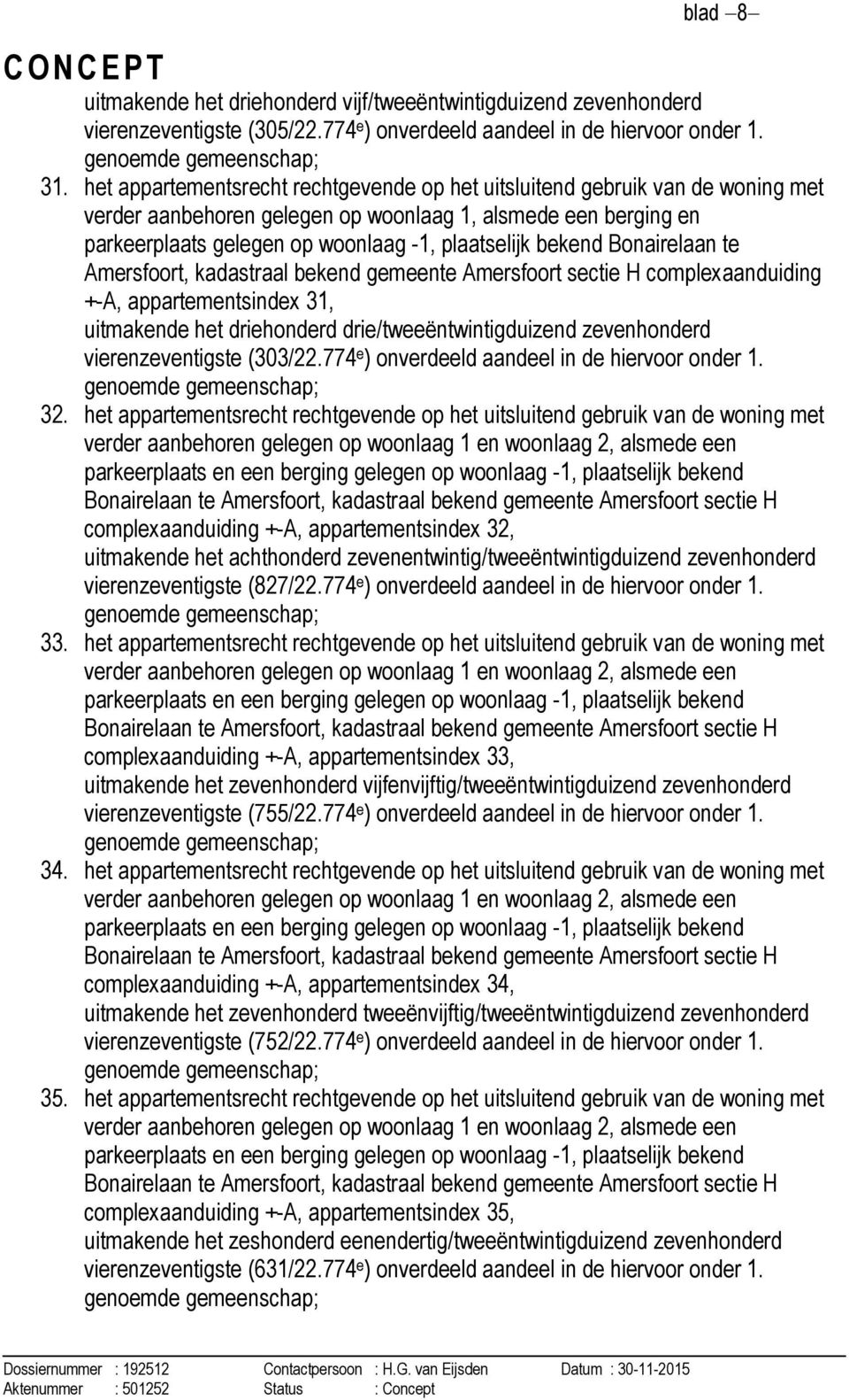 sectie H complexaanduiding +-A, appartementsindex 31, uitmakende het driehonderd drie/tweeëntwintigduizend zevenhonderd vierenzeventigste (303/22.774 e ) onverdeeld aandeel in de hiervoor onder 1. 32.