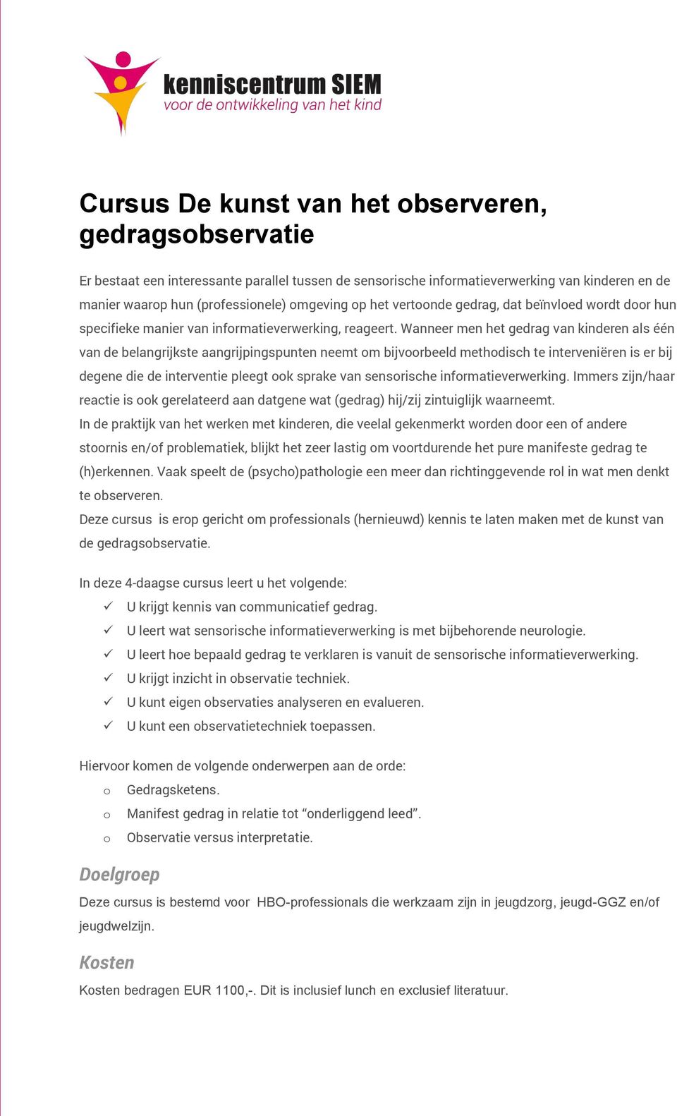 Wanneer men het gedrag van kinderen als één van de belangrijkste aangrijpingspunten neemt om bijvoorbeeld methodisch te interveniëren is er bij degene die de interventie pleegt ook sprake van