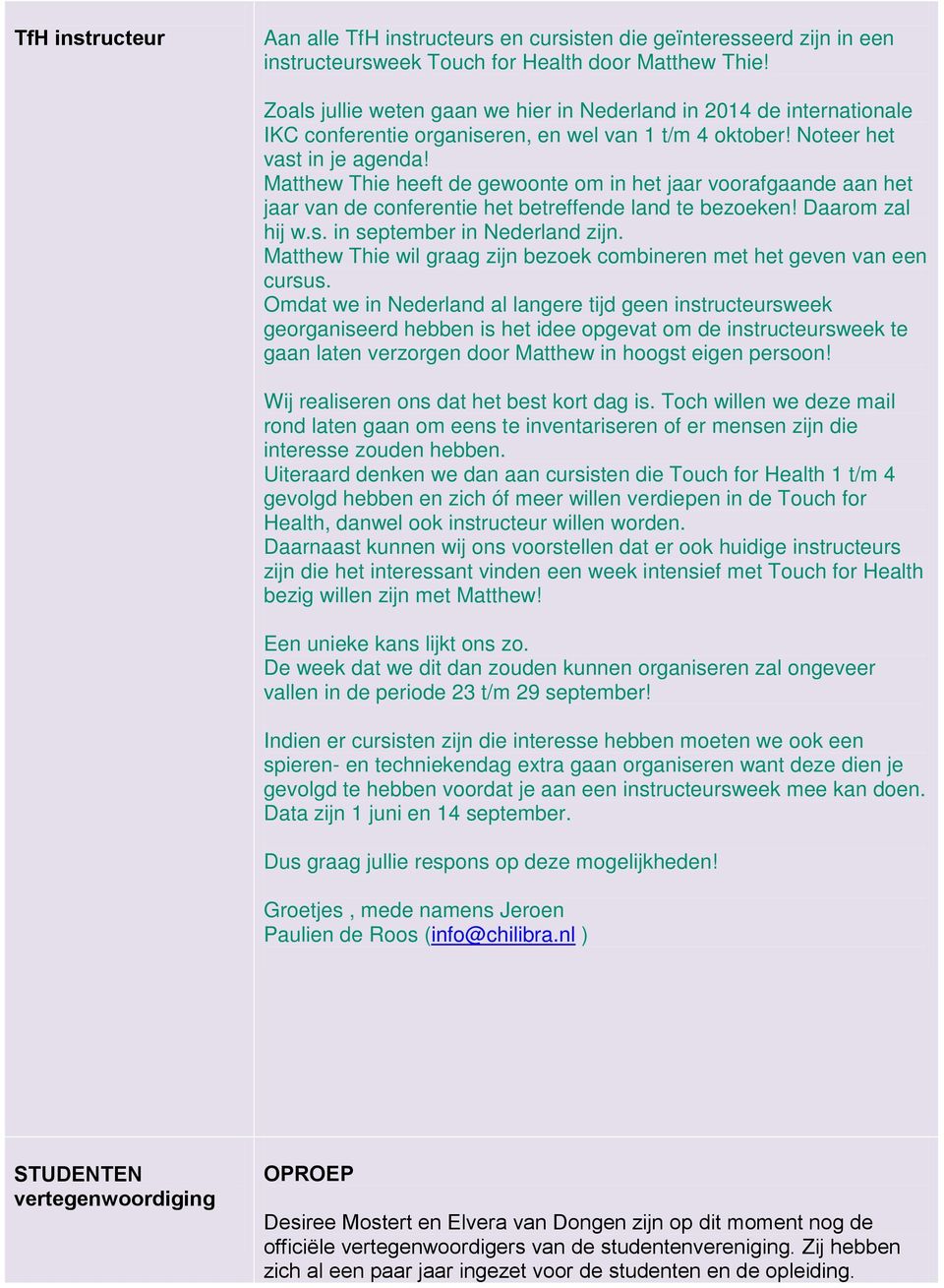 Matthew Thie heeft de gewoonte om in het jaar voorafgaande aan het jaar van de conferentie het betreffende land te bezoeken! Daarom zal hij w.s. in september in Nederland zijn.